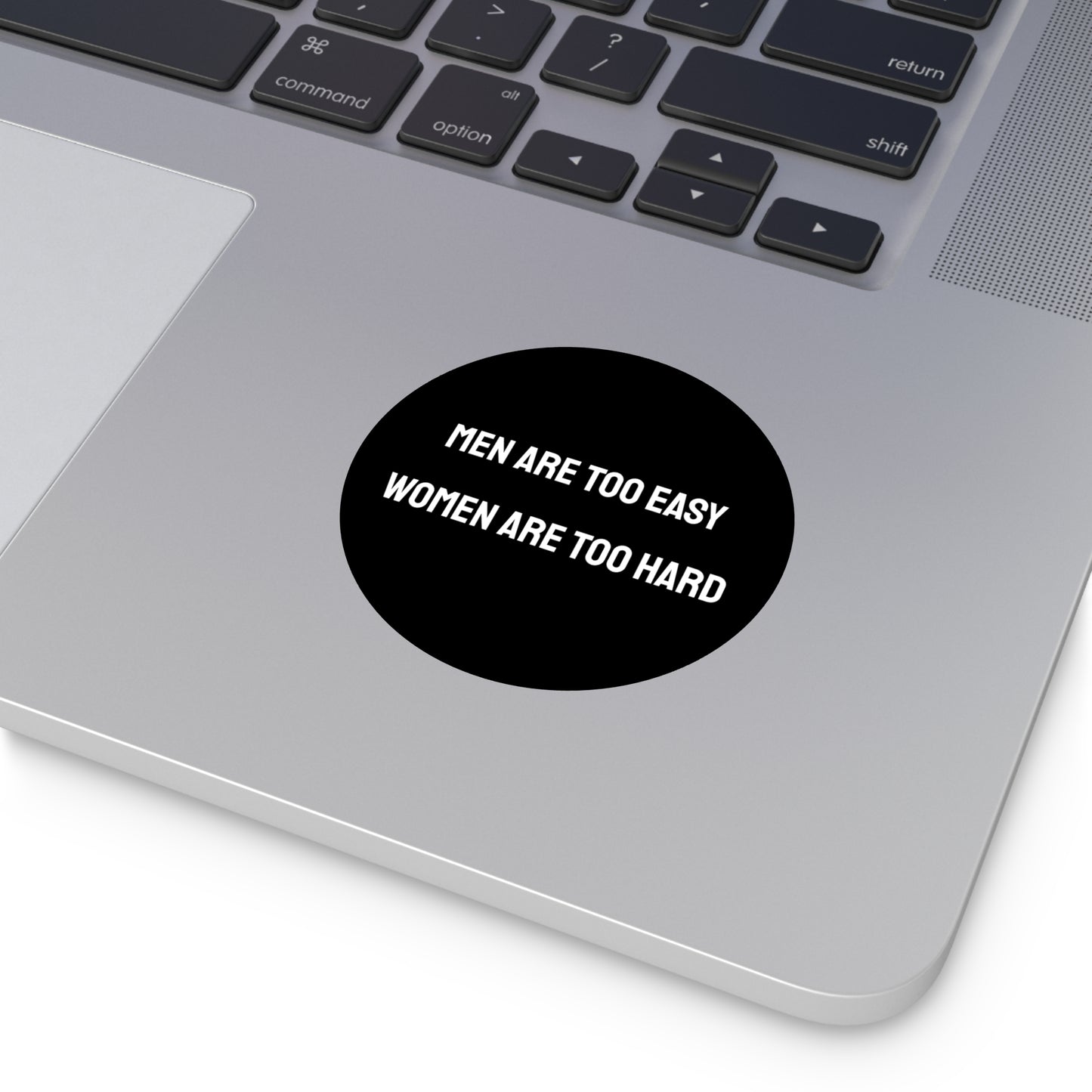 Men Are Too Easy Women Are Too Hard - Round Vinyl Stickers