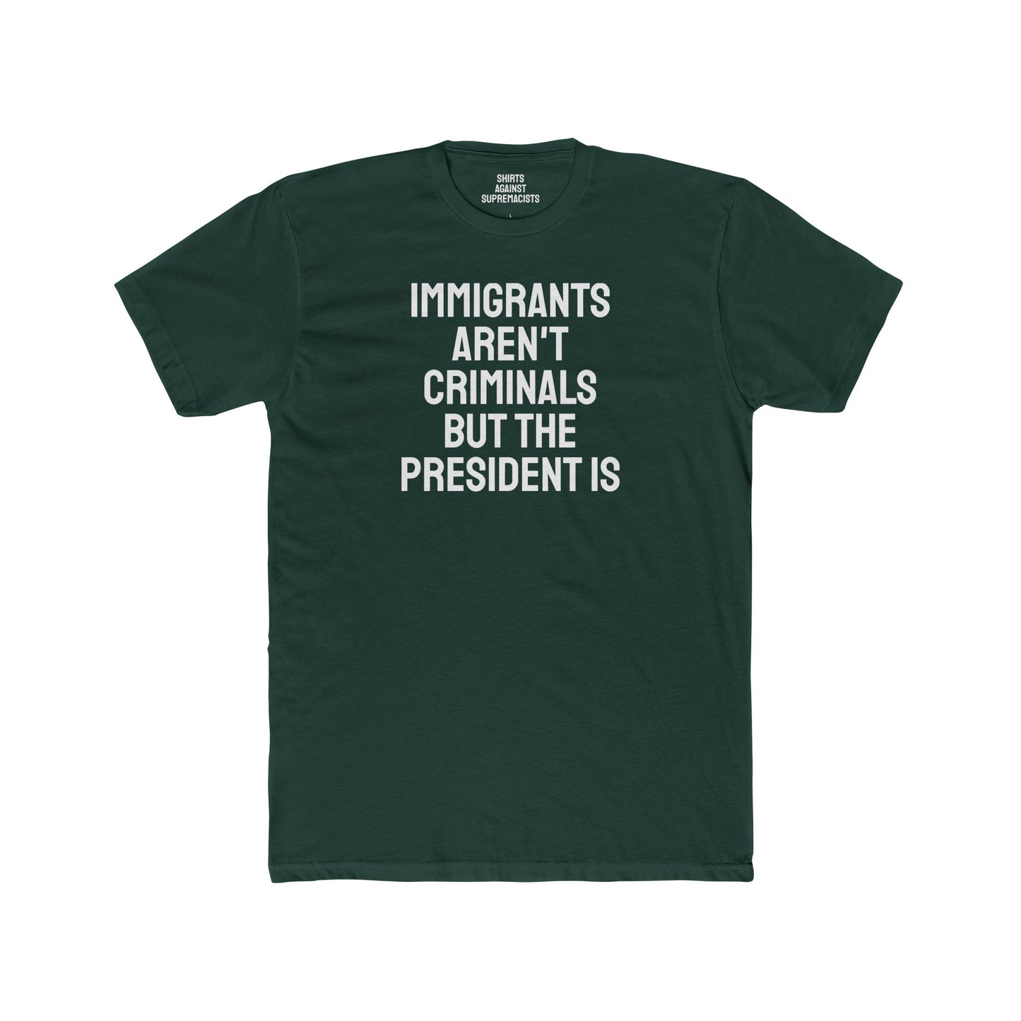 Immigrants Aren't Criminals But The President Is - Unisex Cotton Crew Tee