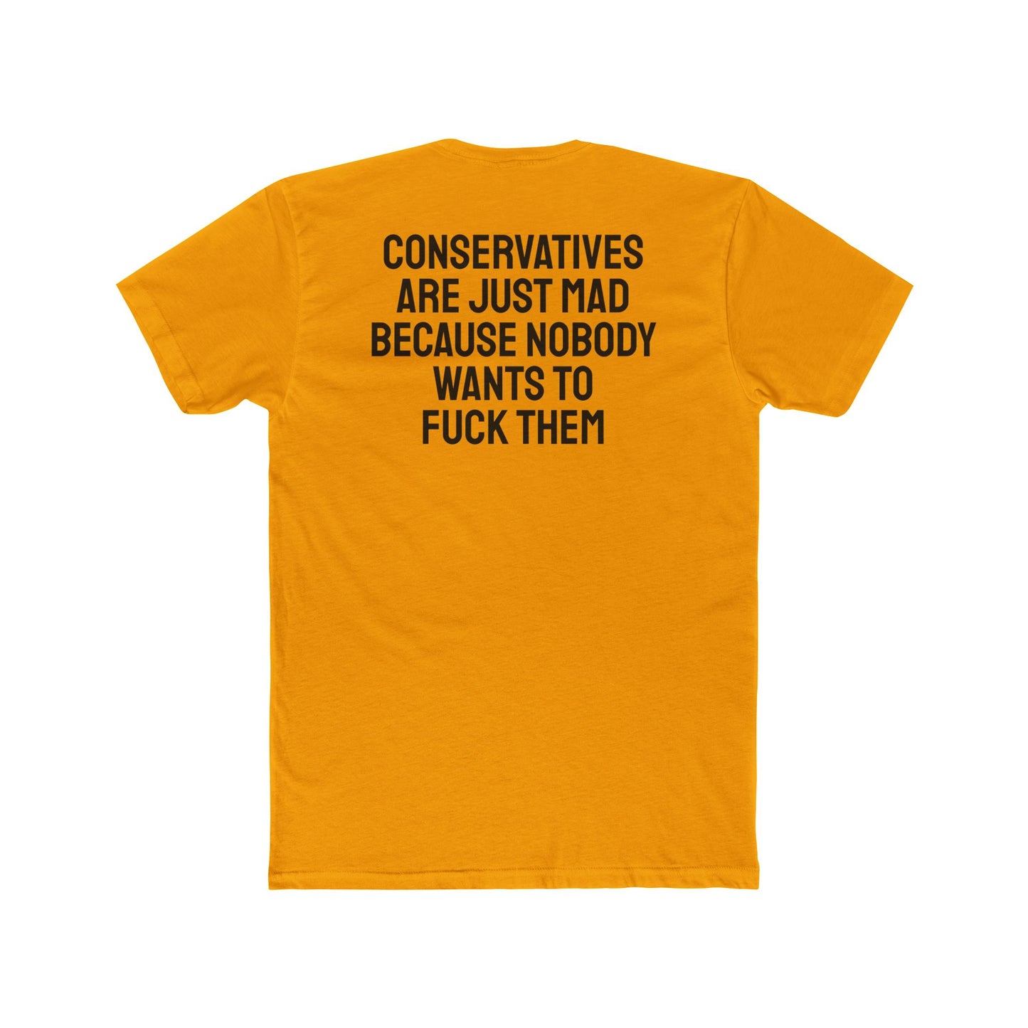 Conservatives Are Just Mad Because Nobody Wants To Fuck Them - Unisex Cotton Crew Tee