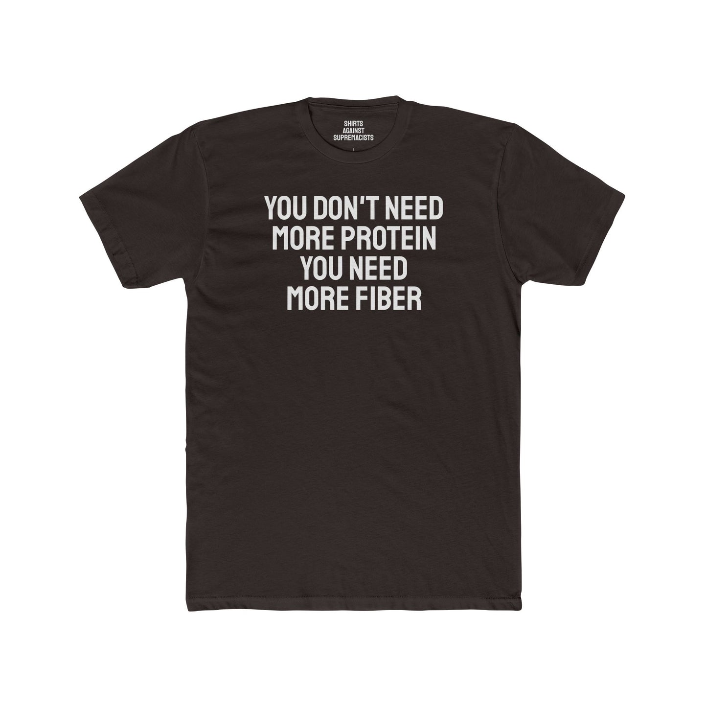 You Don't Need More Protein You Need More Fiber - Unisex Cotton Crew Tee