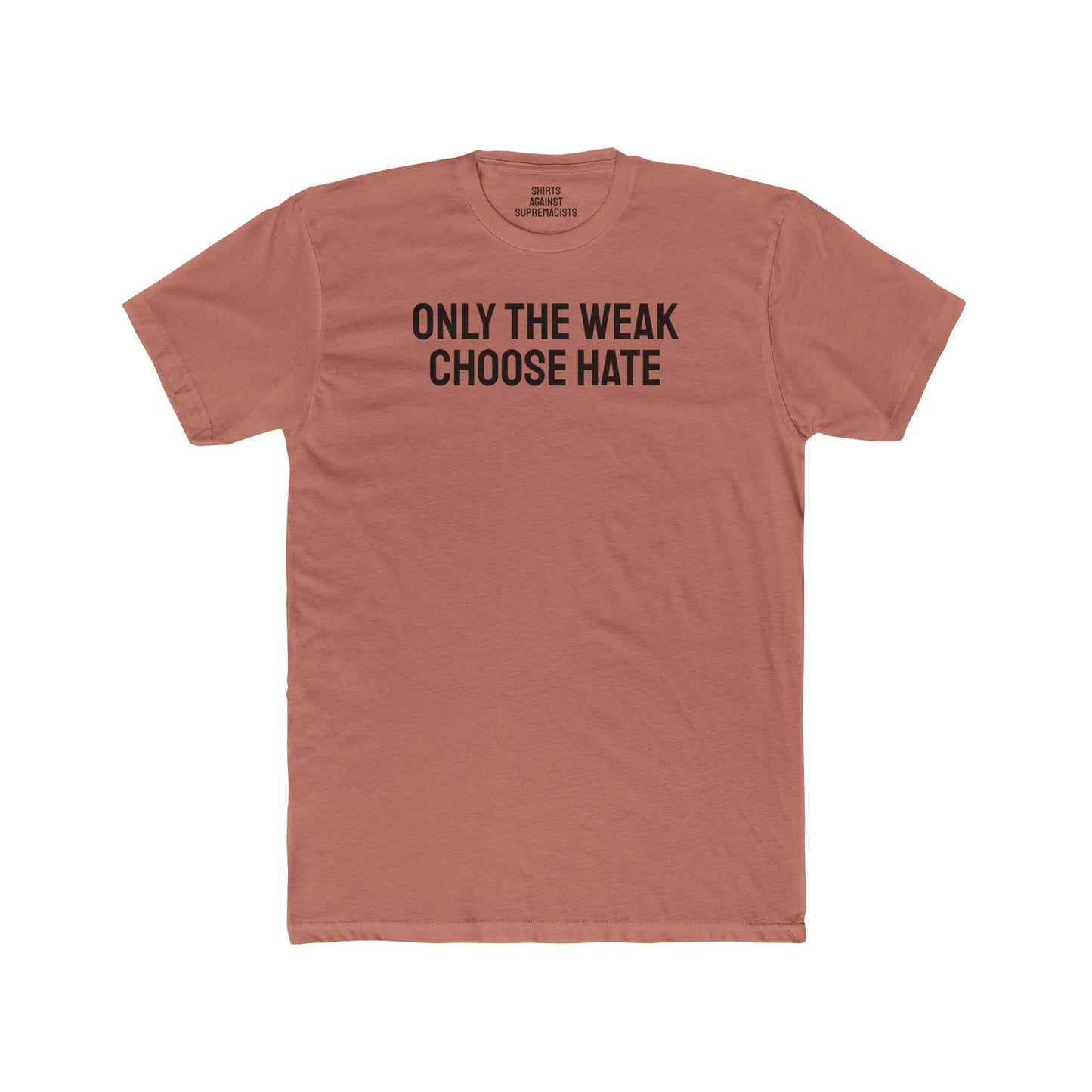 Only The Weak Choose Hate - Unisex Cotton Crew Tee