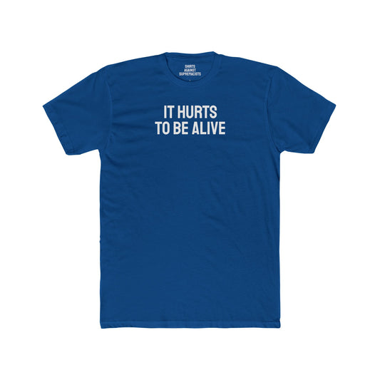 It Hurts To Be Alive - Unisex Cotton Crew Tee