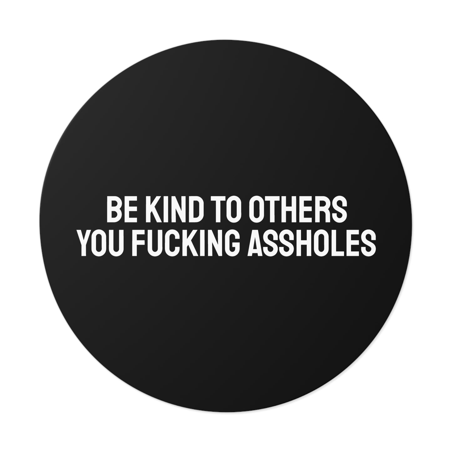 Be Kind To Others You Fucking Assholes - Round Vinyl Stickers