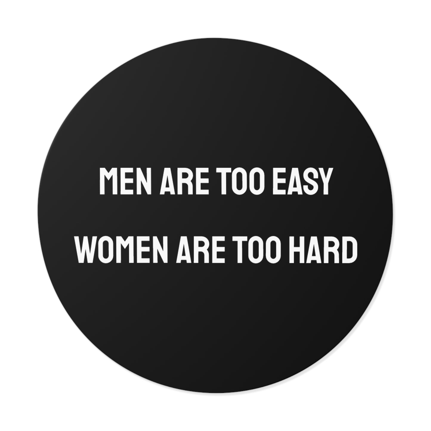 Men Are Too Easy Women Are Too Hard - Round Vinyl Stickers