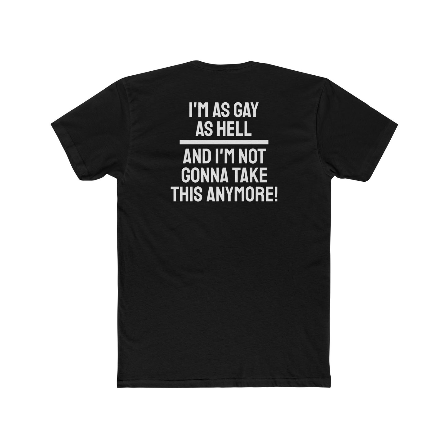 I'm As Gay As Hell And I'm Not Gonna Take This Anymore - Unisex Cotton Crew Tee