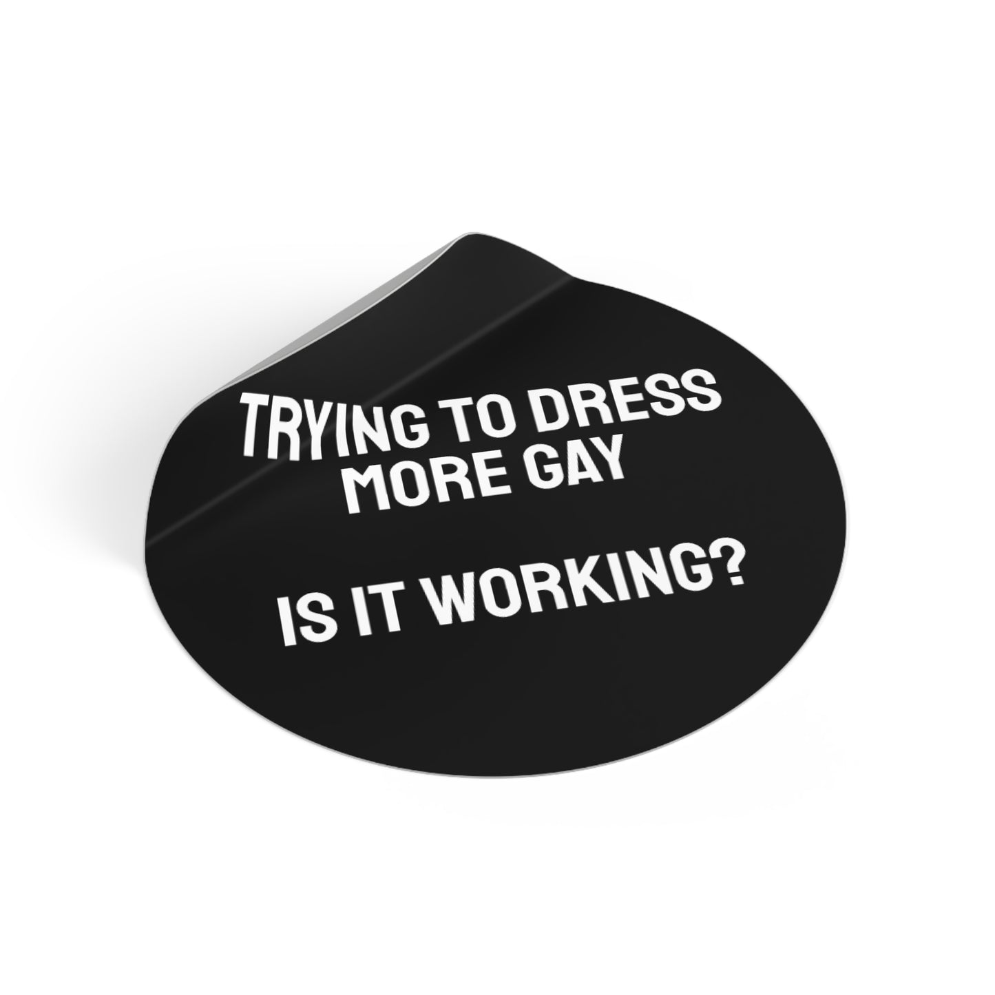 Trying To Dress More Gay Is It Working? - Round Vinyl Stickers