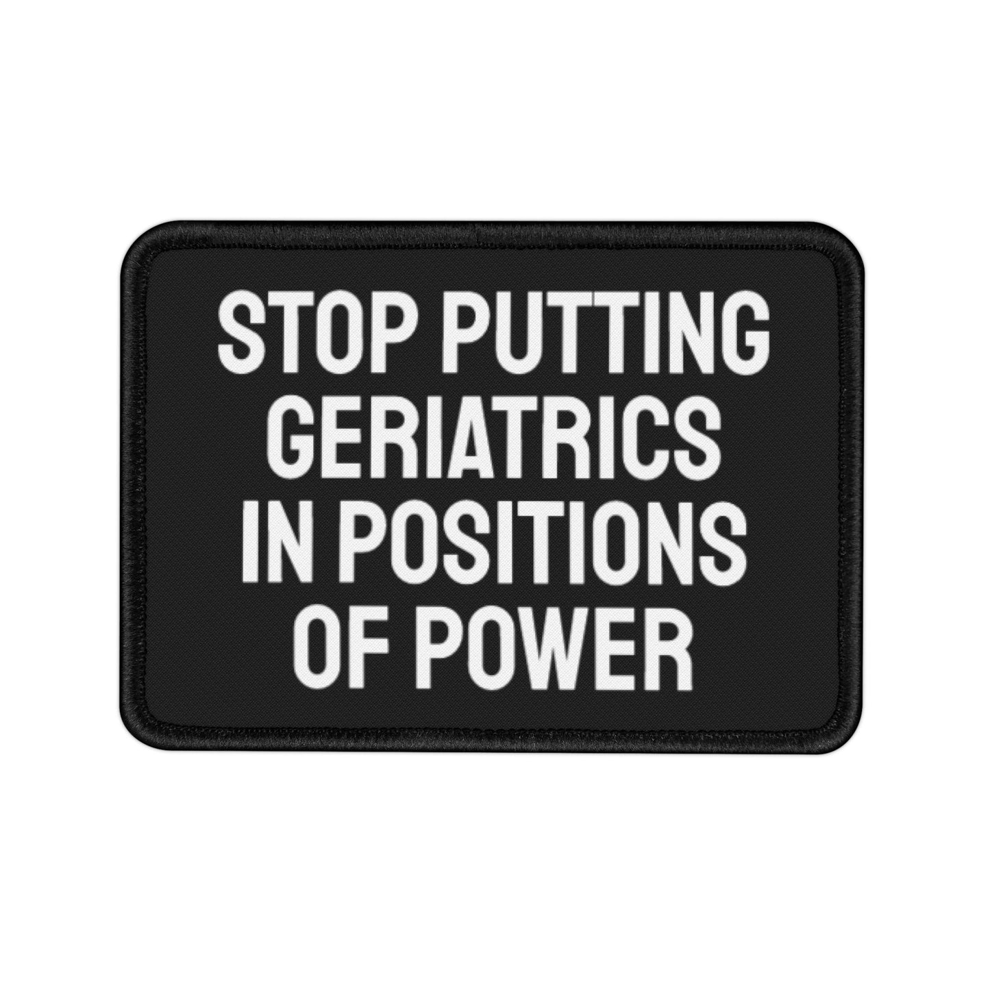 Stop Putting Geriatrics In Positions Of Power - Iron-On Patch