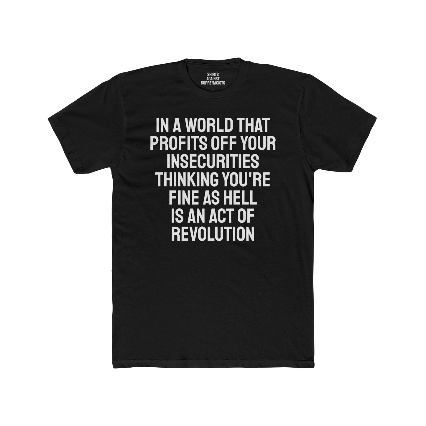 In A World That Profits Off Your Insecurities Thinking You're Fine As Hell Is An Act Of Revolution - Unisex Cotton Crew Tee