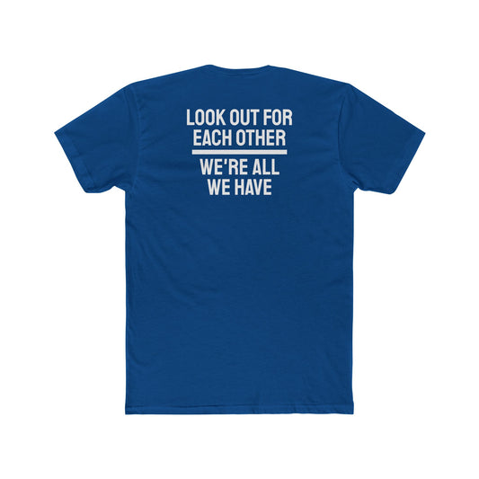 We Have To Look Out For Each other We're All We Have - Unisex Cotton Crew Tee