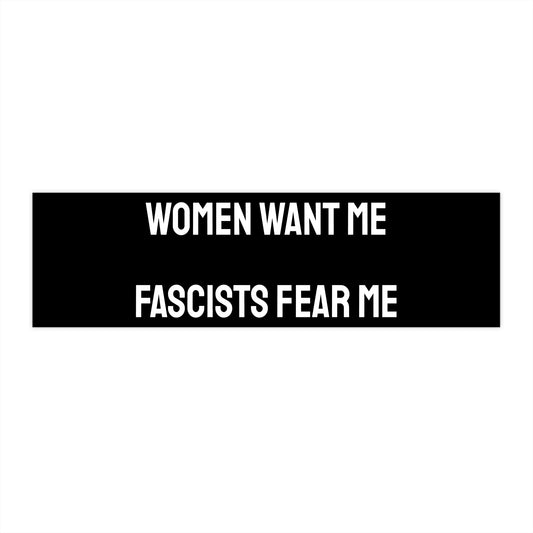 Women Want Me Fascists Fear Me - Bumper Sticker