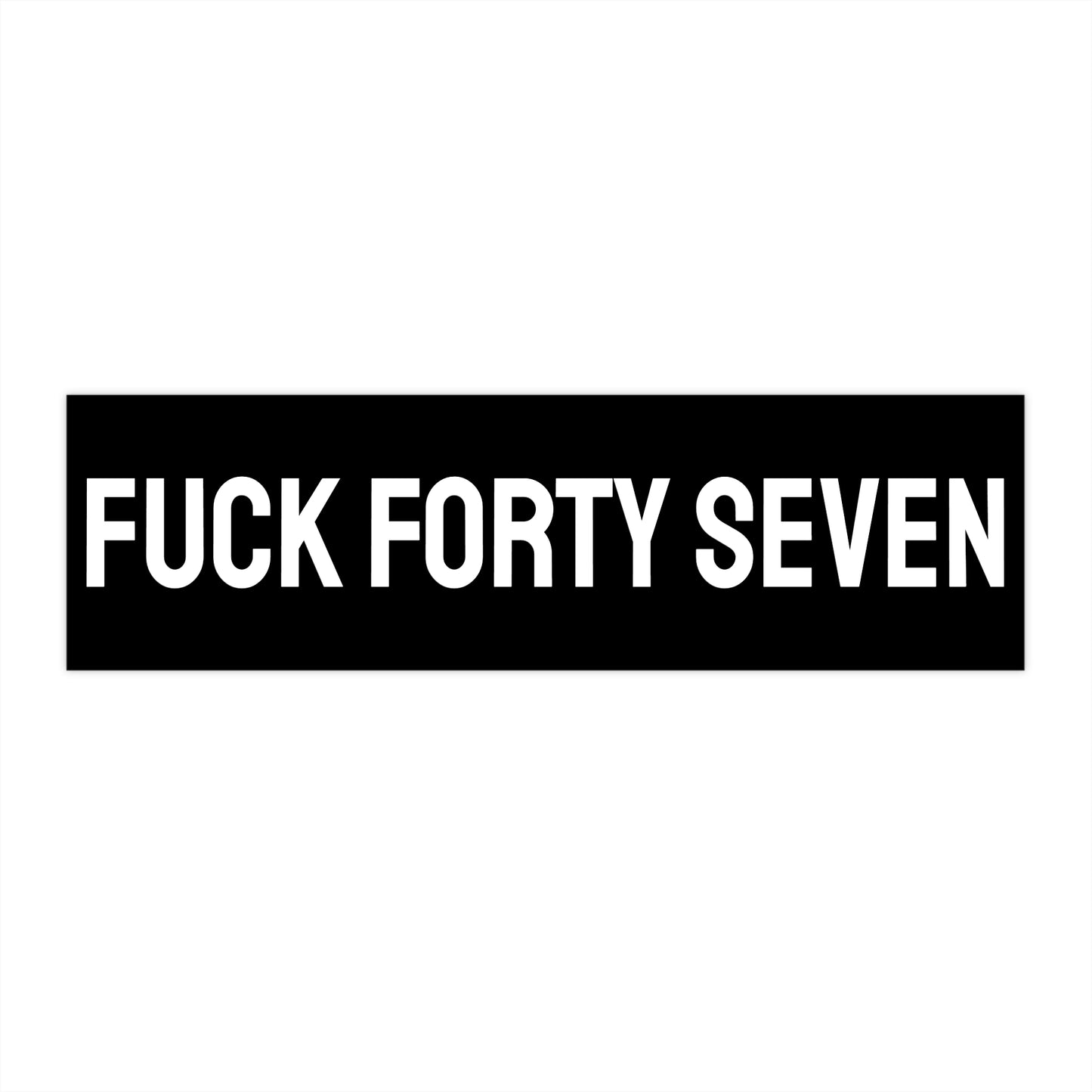 Fuck Forty Seven - Bumper Sticker