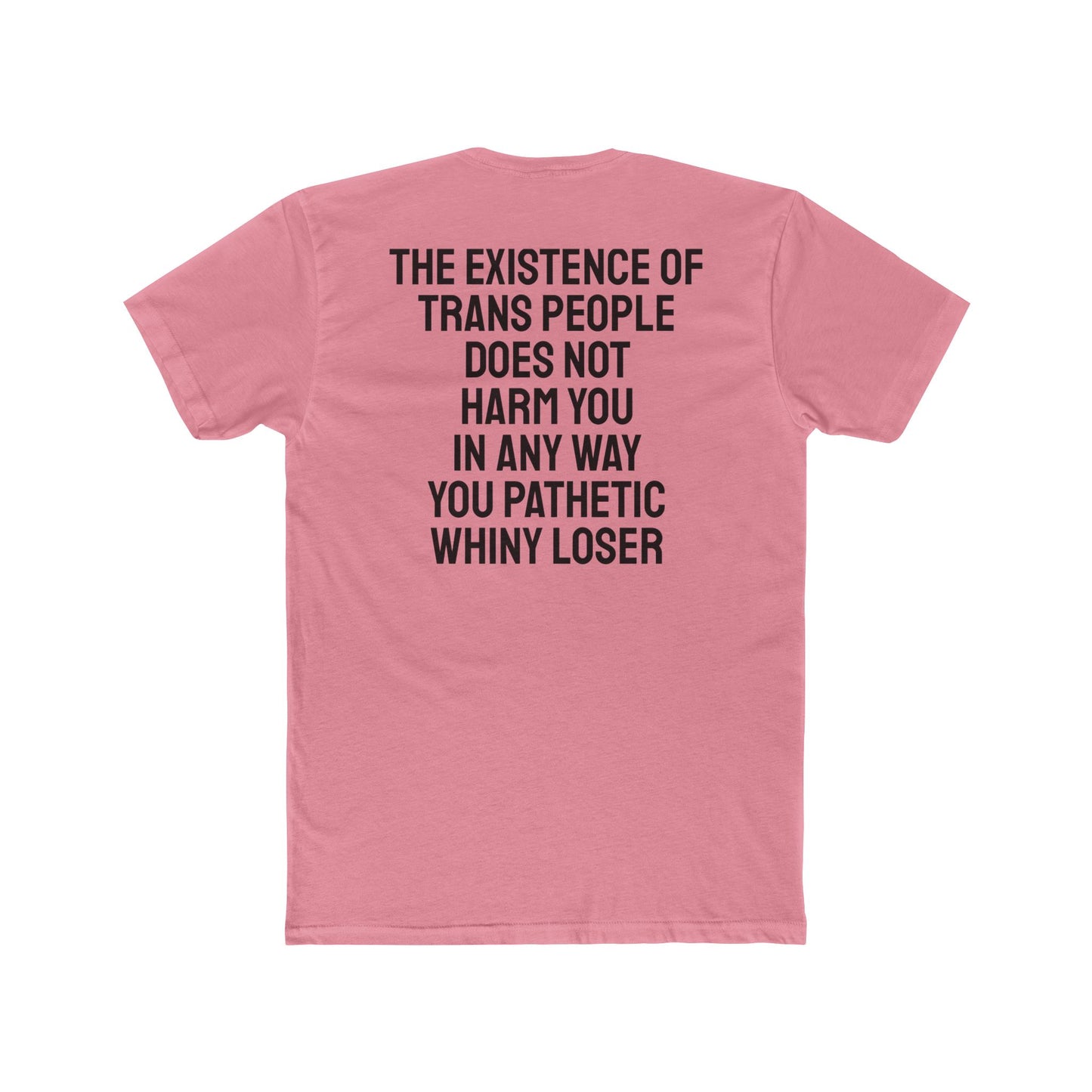 The Existence Of Trans People Does Not Harm You In Any Way You Pathetic Whiny Loser - Unisex Cotton Crew Tee