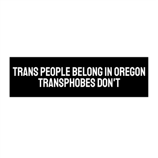 Trans People Belong In Oregon Transphobes Don't - Bumper Sticker