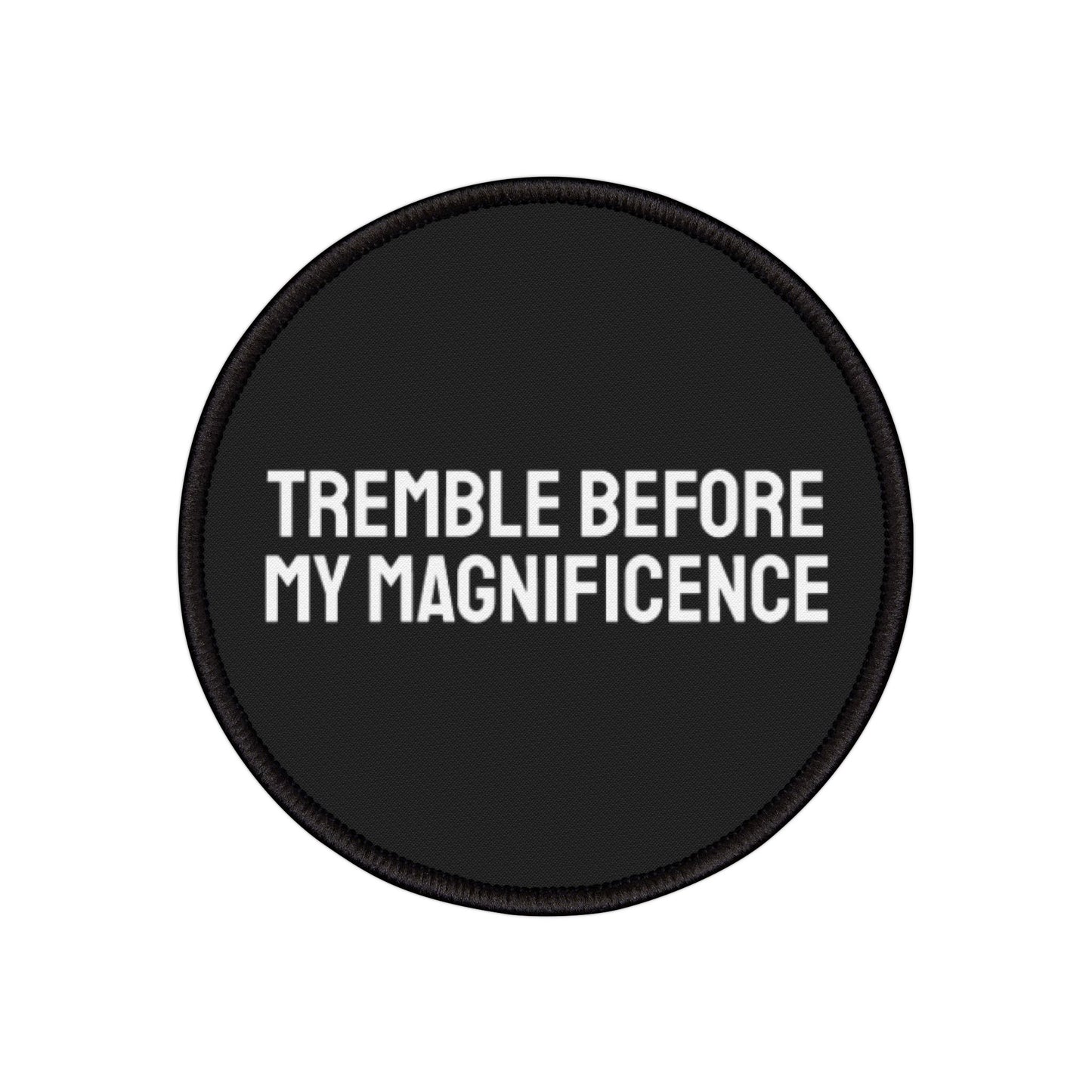 Tremble Before My Magnificence - Iron-On Patch