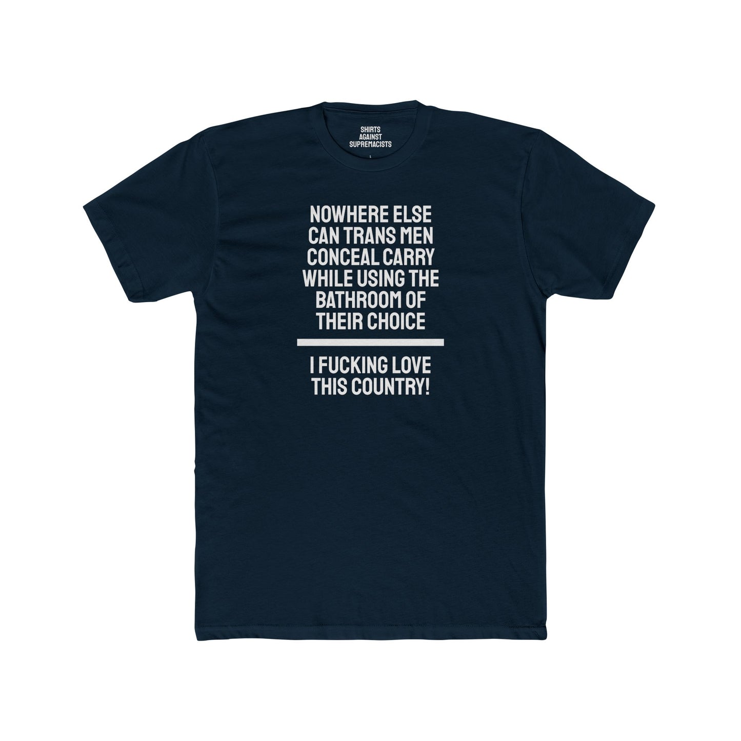 Nowhere Else Can Trans Men Conceal Carry While Using The Bathroom Of Their Choice I Fucking Love This Country - Unisex Cotton Crew Tee