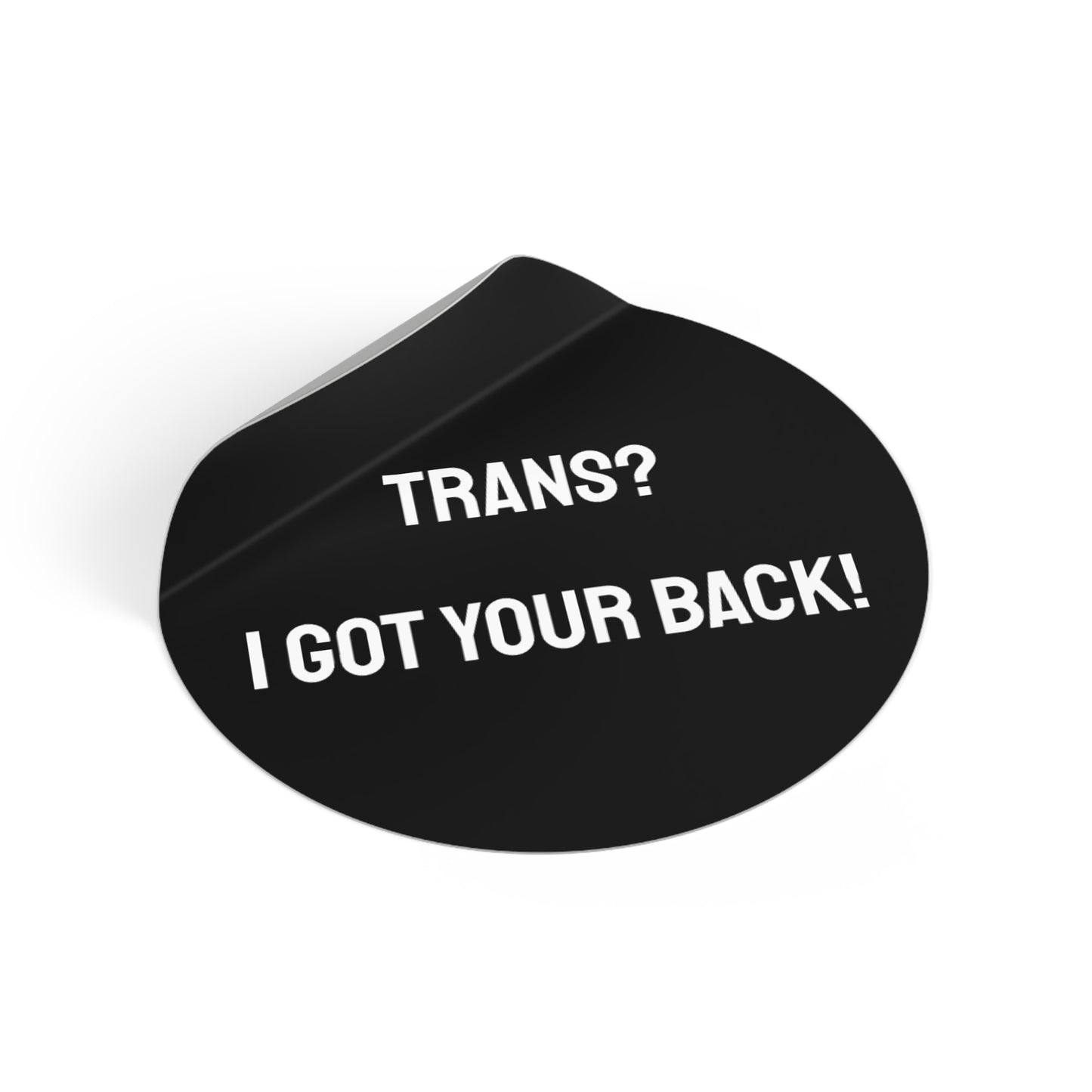 Trans? I Got Your Back! - Round Vinyl Stickers