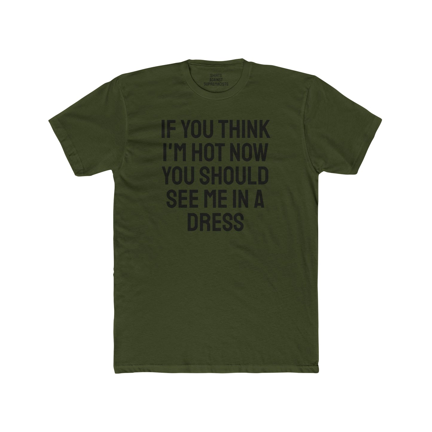If You Think I'm Hot Now You Should See Me In A Dress - Unisex Cotton Crew Tee