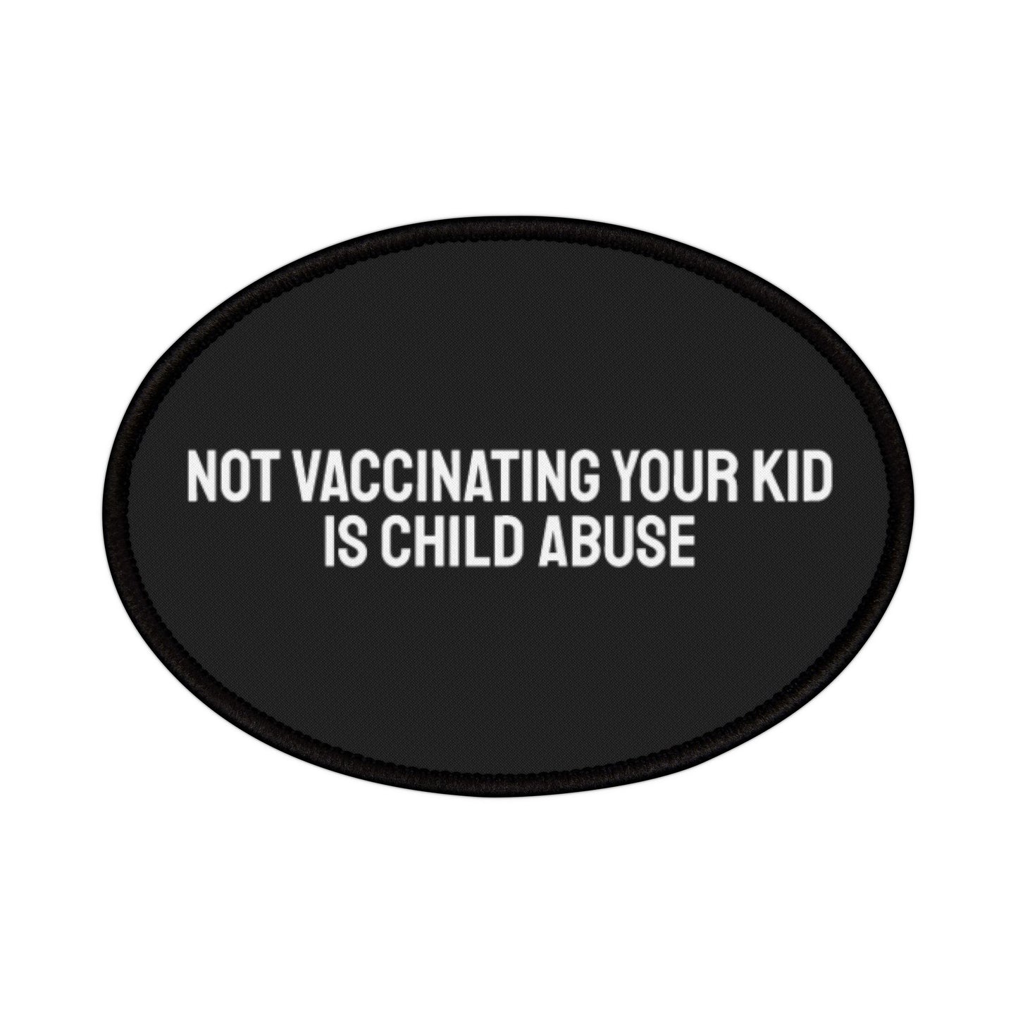 Not Vaccinating Your Kid Is Child Abuse - Iron-On Patch
