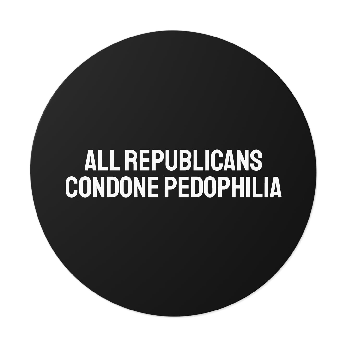 All Republicans Condone Pedophilia - Round Vinyl Stickers