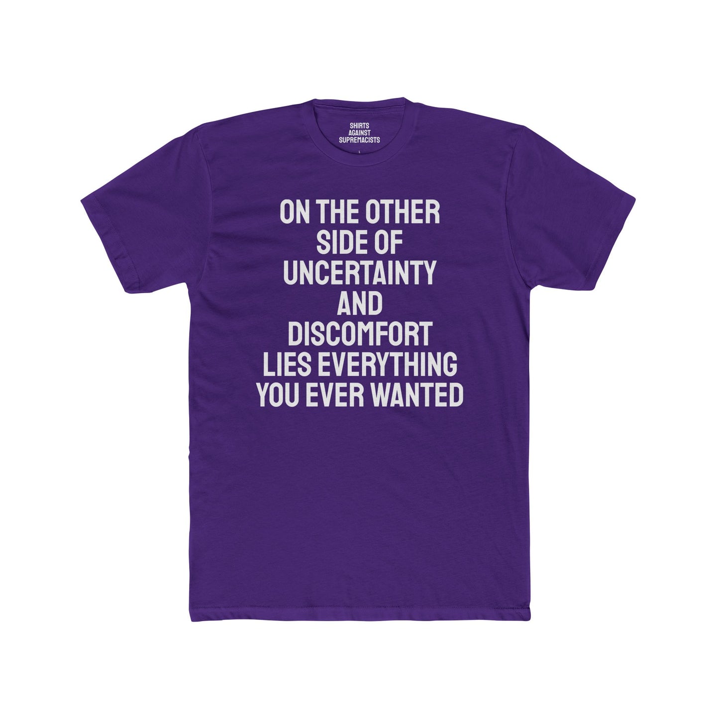 On The Other Side Of Uncertainty And Discomfort Lies Everything You Ever Wanted - Unisex Cotton Crew Tee