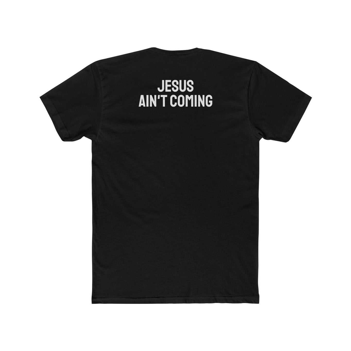 Jesus Ain't Coming - Unisex Cotton Crew Tee