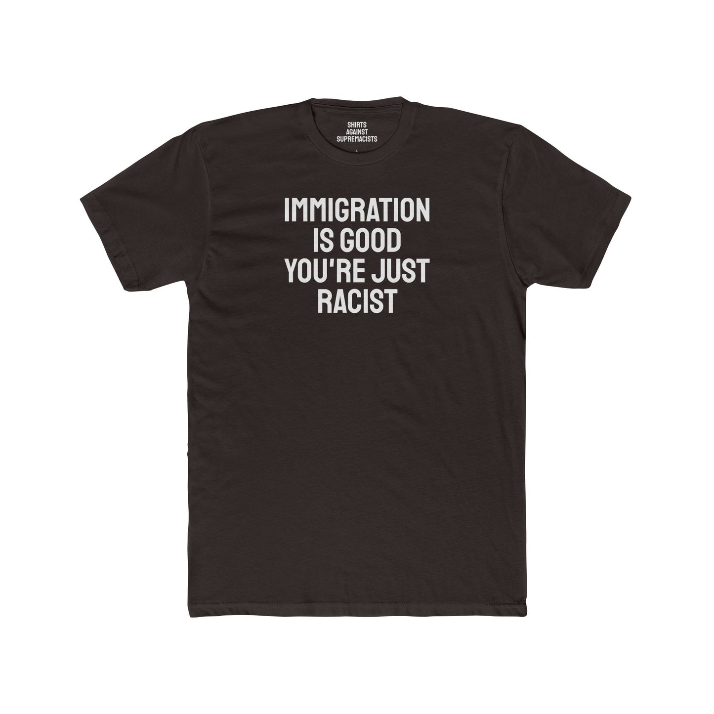 Immigration Is Good You're Just Racist - Unisex Cotton Crew Tee