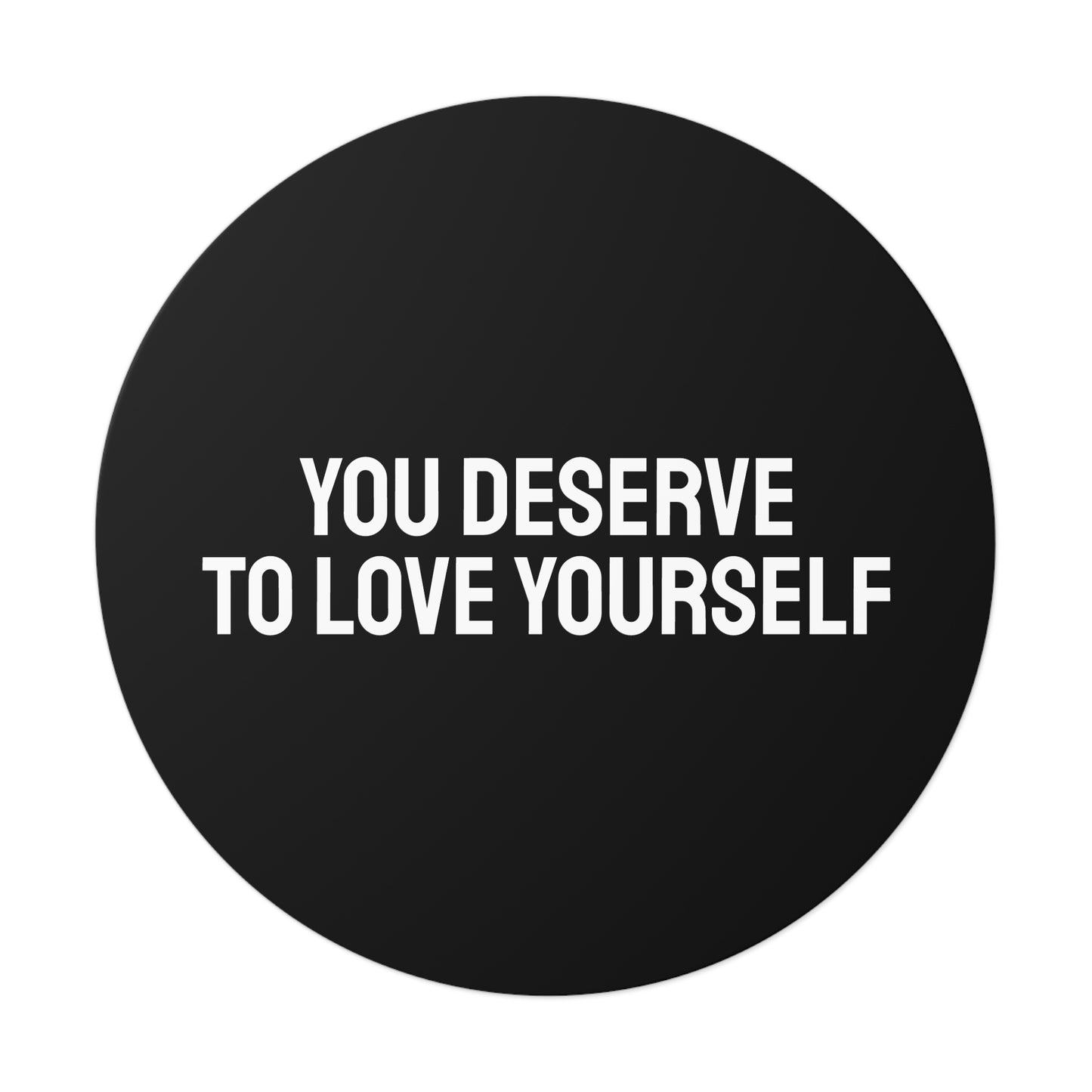 You Deserve To Love Yourself - Round Vinyl Stickers