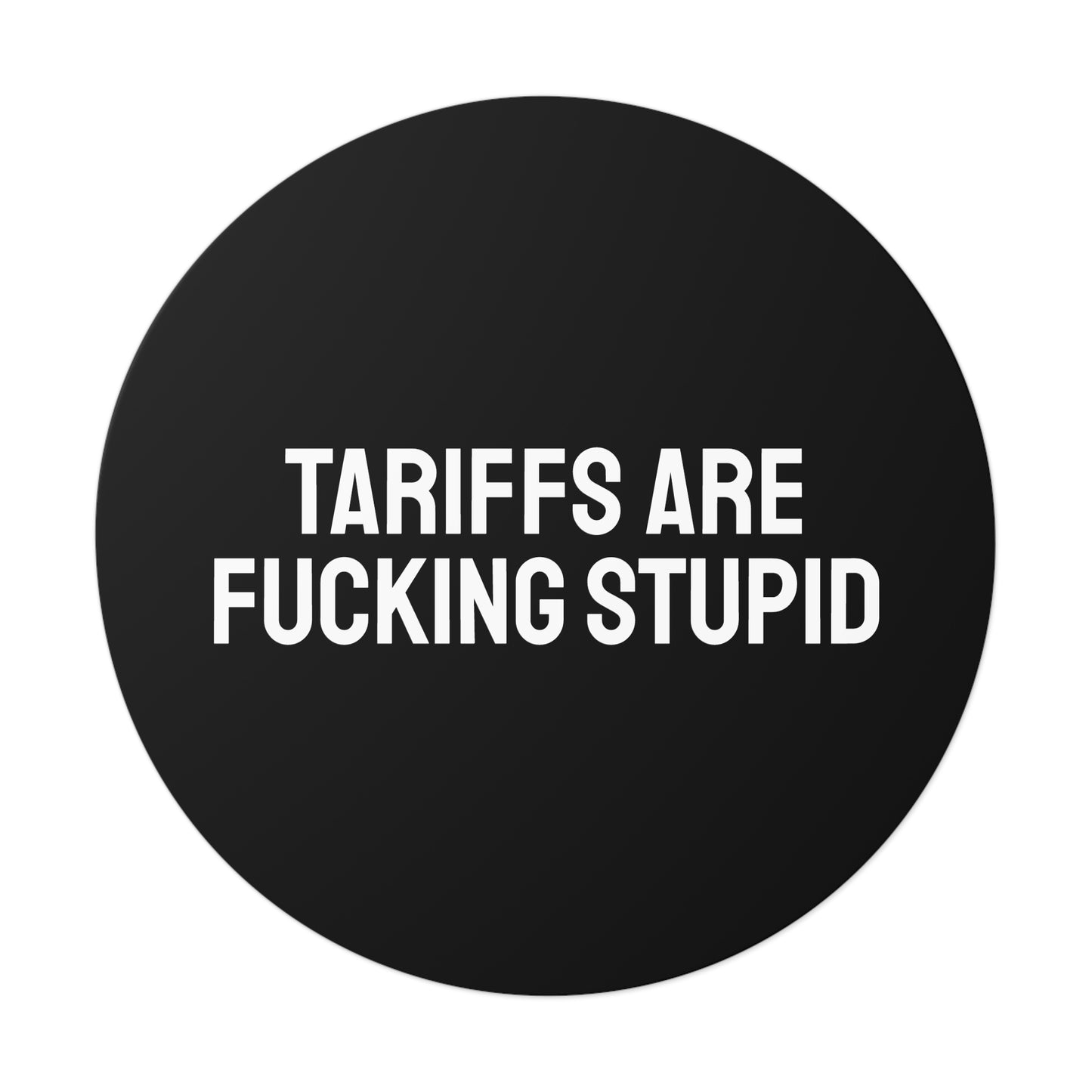 Tariffs Are Fucking Stupid - Round Vinyl Stickers