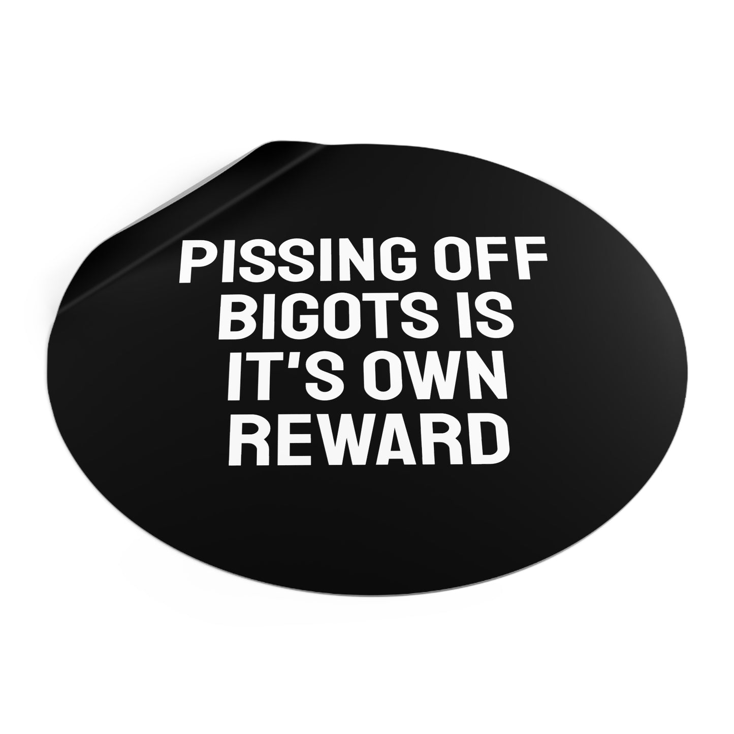 Pissing Off Bigots Is It's Own Reward - Round Vinyl Stickers