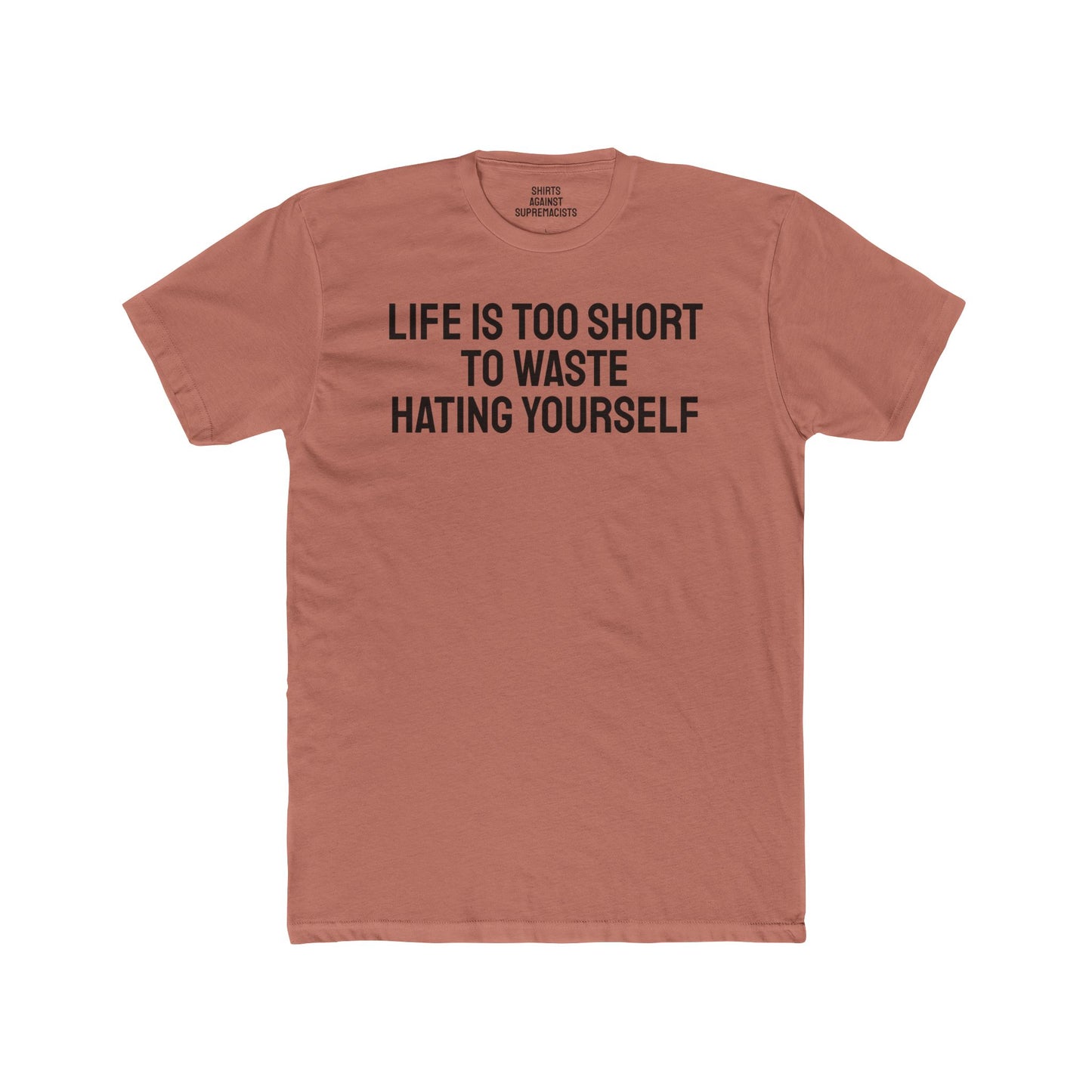 Life Is Too Short To Waste Hating Yourself - Unisex Cotton Crew Tee