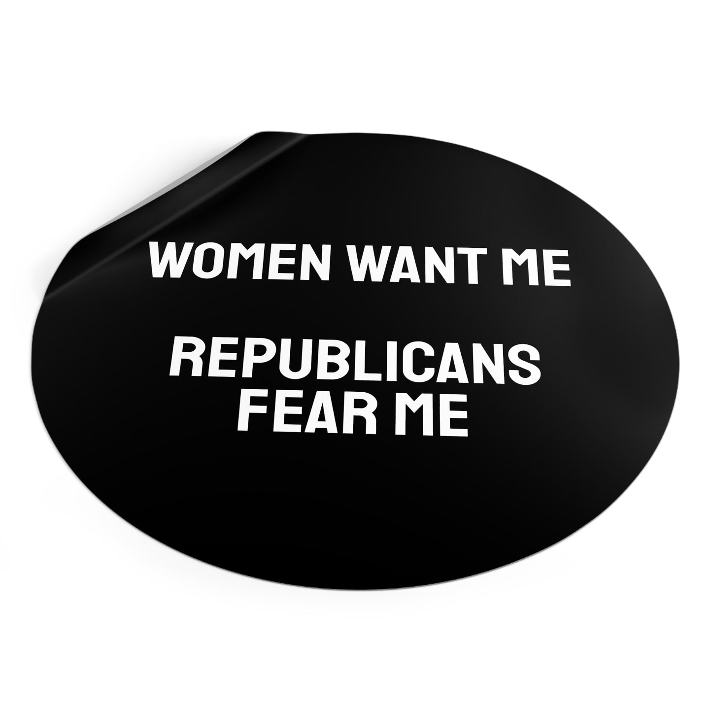 Women Want Me Republicans Fear Me - Round Vinyl Stickers