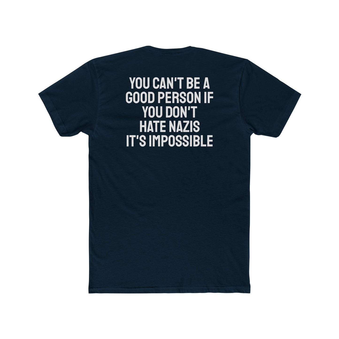 You Can't Be A Good Person If You Don't Hate Nazi It's Impossible - Unisex Cotton Crew Tee
