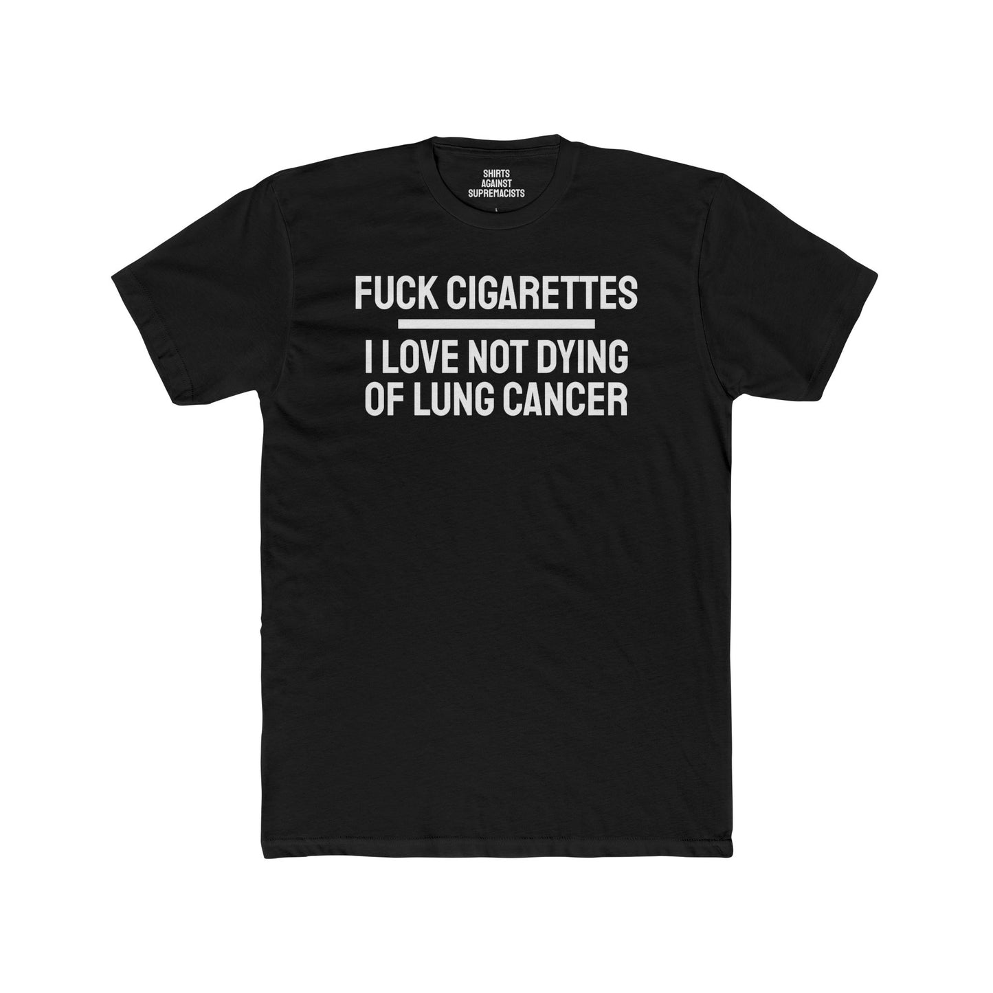 Fuck Cigarettes I Love Not Dying Of Lung Cancer - Unisex Cotton Crew Tee