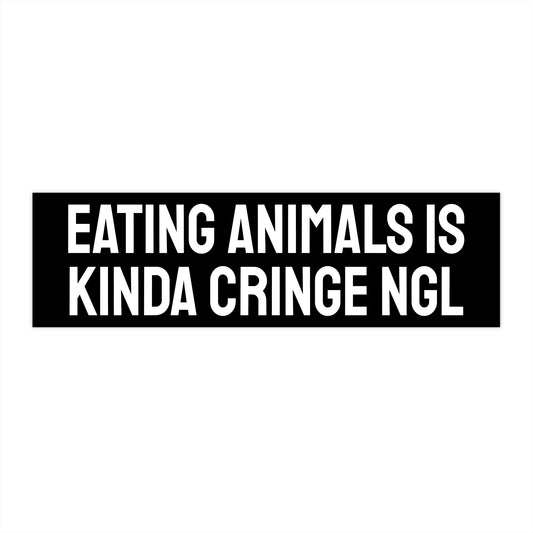 Eating Animals Is Kinda Cringe NGL - Bumper Sticker