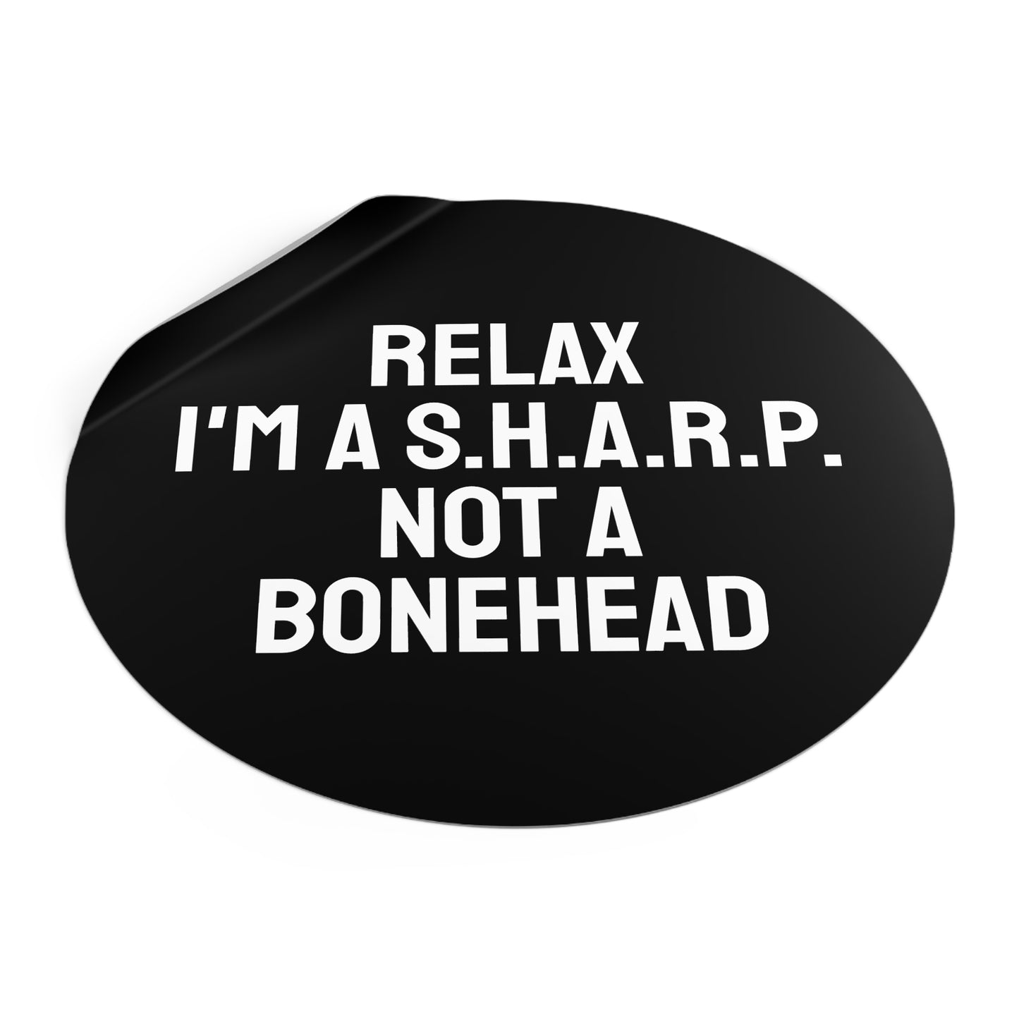 Relax I'm A S.H.A.R.P. Not A Bonehead - Round Vinyl Stickers