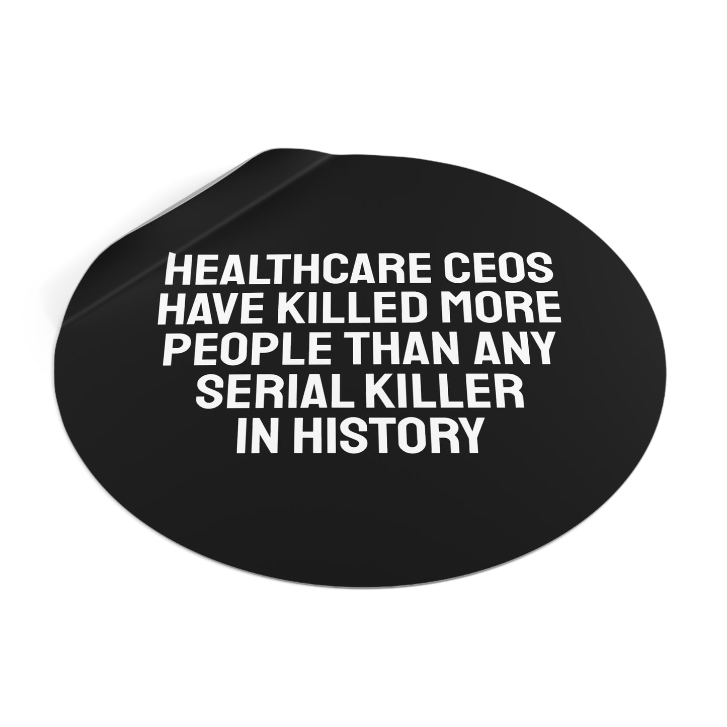 Healthcare CEOs Have Killed More People Than Any Person In History - Round Vinyl Stickers