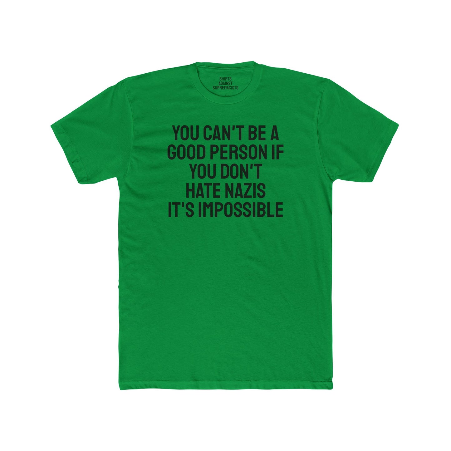 You Can't Be A Good Person If You Don't Hate Nazi It's Impossible - Unisex Cotton Crew Tee