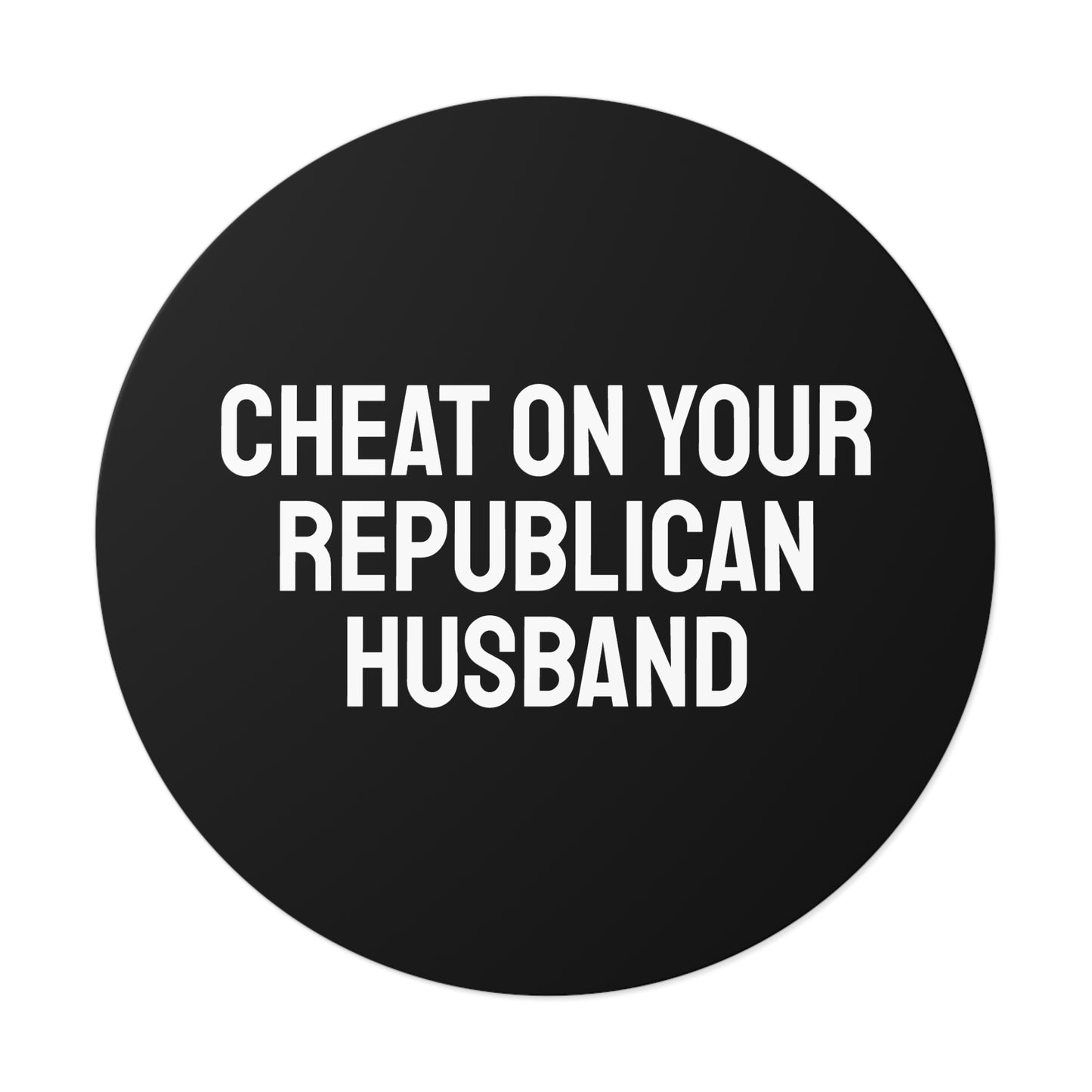 Cheat On Your Republican Husband - Round Vinyl Stickers