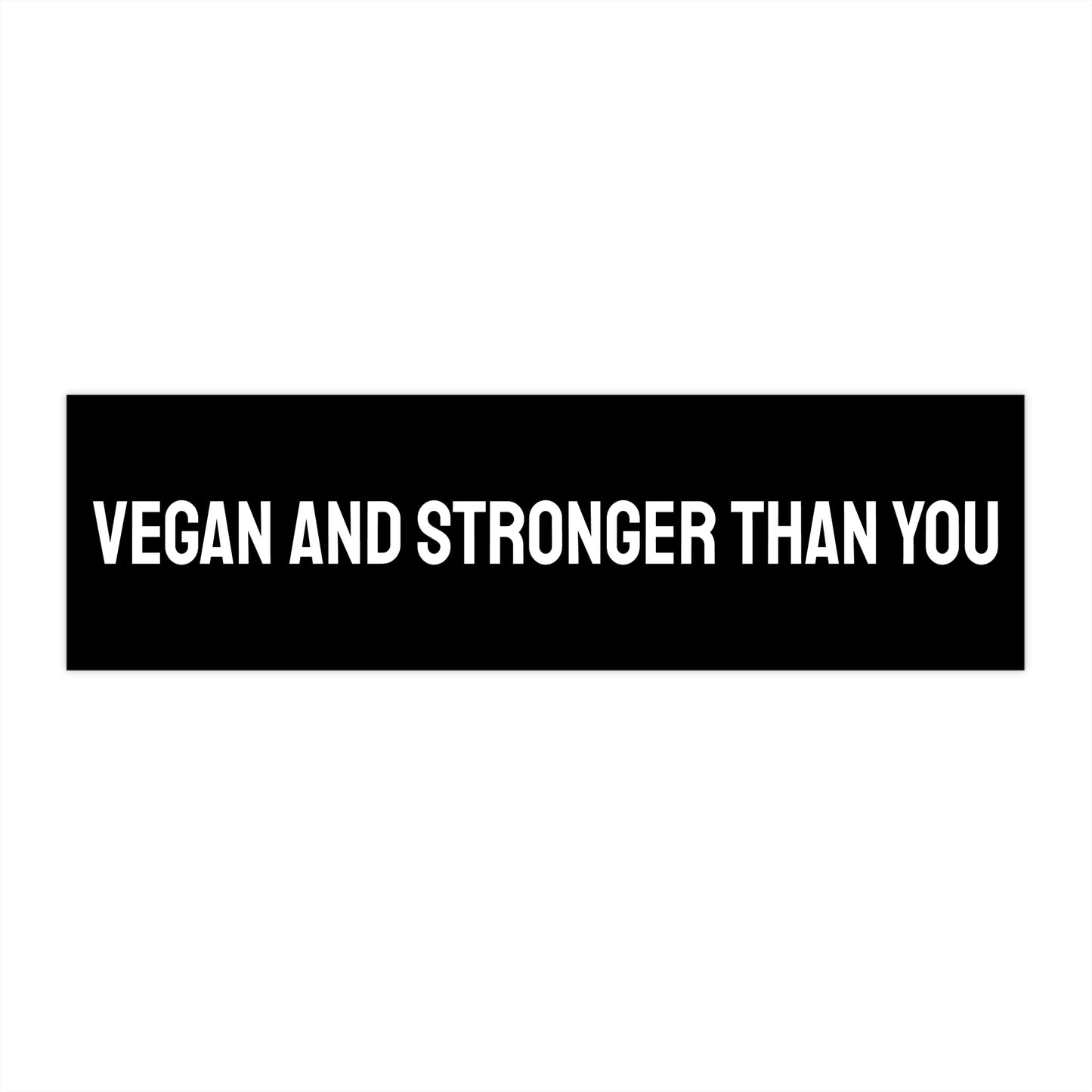 Vegan And Stronger Than You - Bumper Sticker