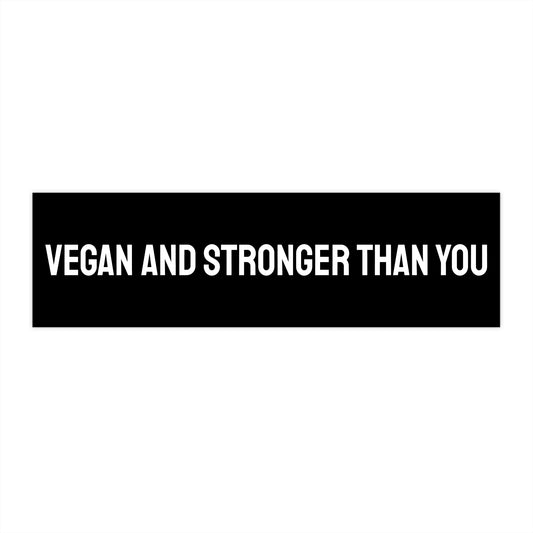 Vegan And Stronger Than You - Bumper Sticker
