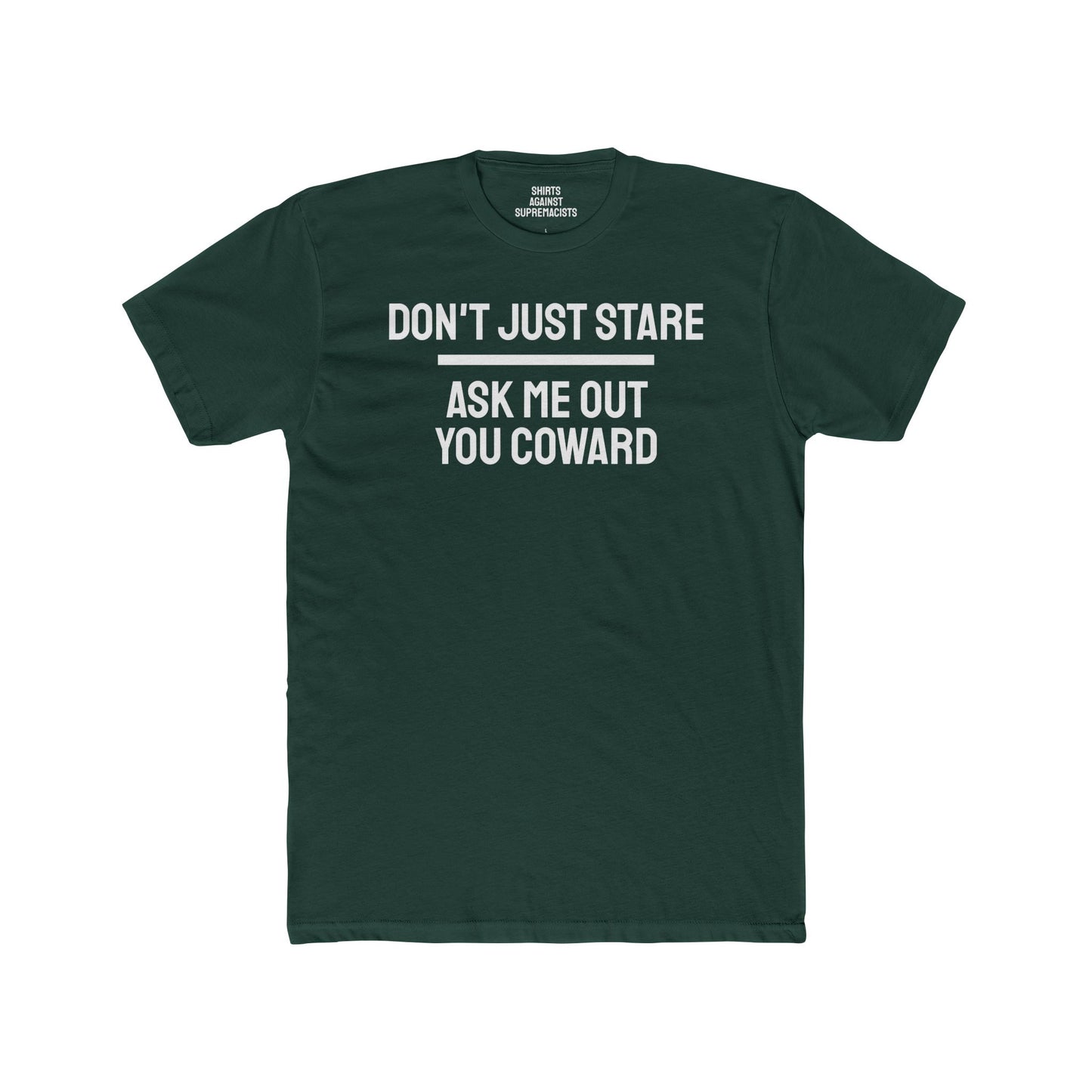 Don't Just Stare Ask Me Out You Coward - Unisex Cotton Crew Tee