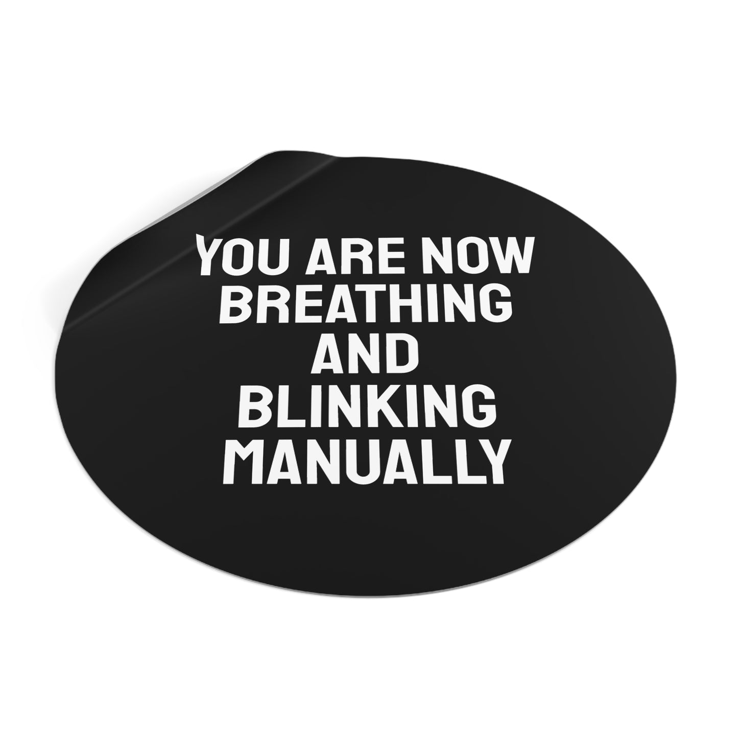 You Are Now Breathing And Blinking Manually - Round Vinyl Stickers