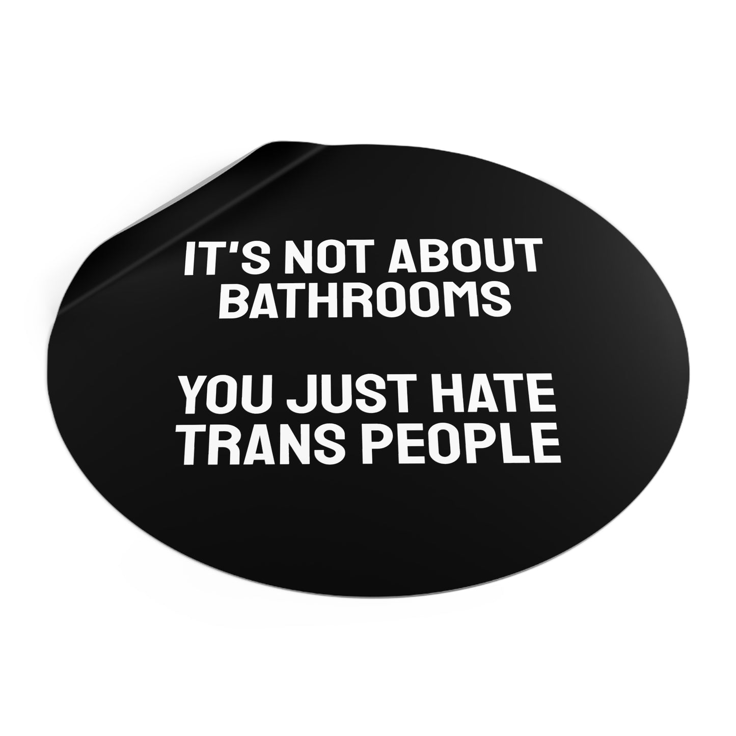 It's Not About Bathrooms You Just Hate Trans People - Round Vinyl Stickers