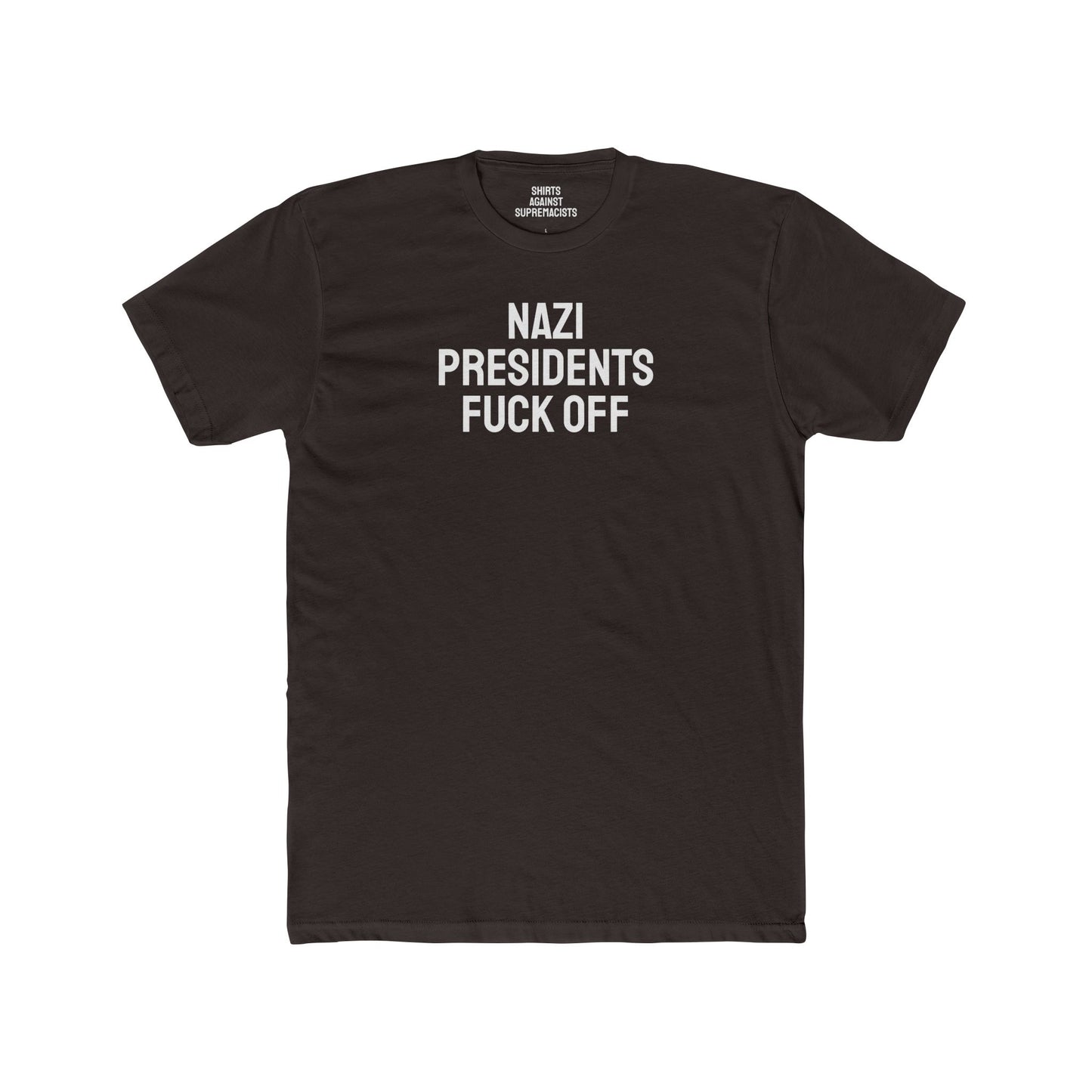 Nazi Presidents Fuck Off - Unisex Cotton Crew Tee