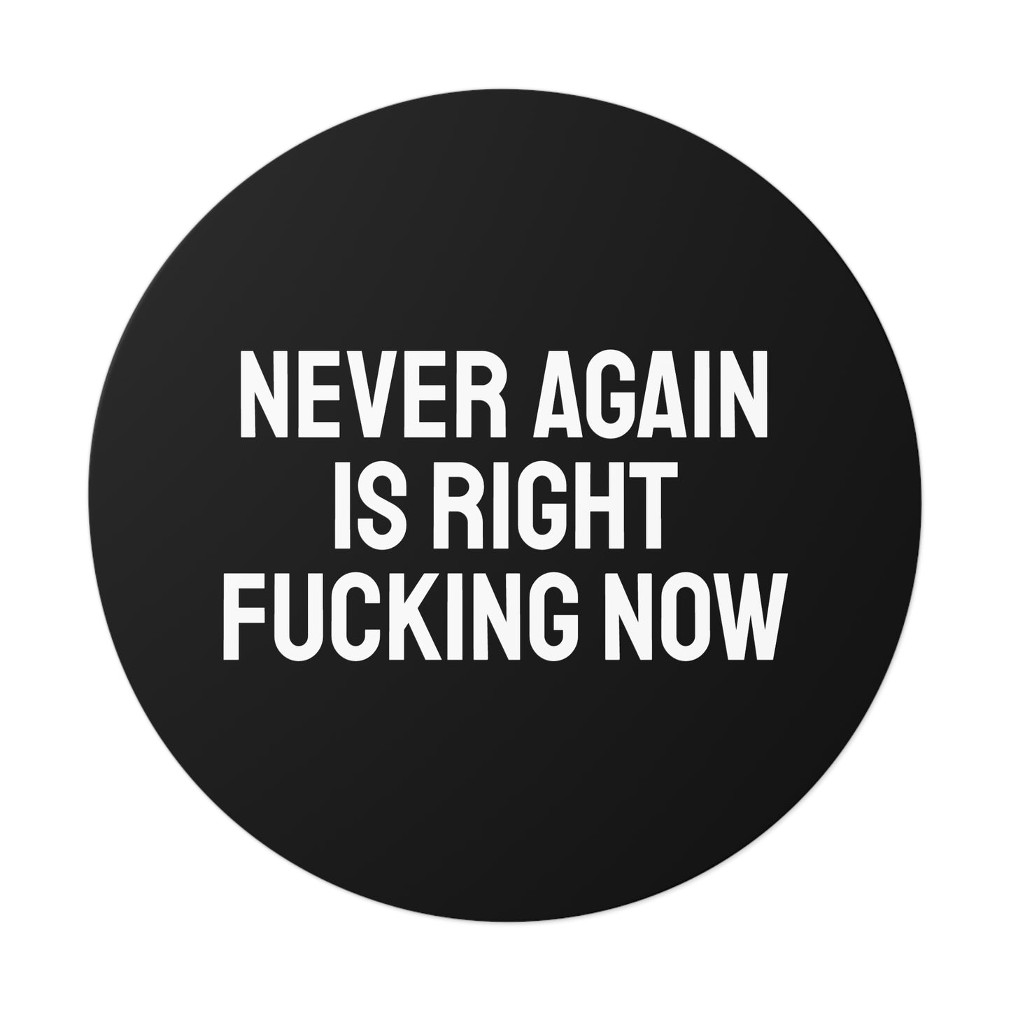 Never Again Is Right Fucking Now - Round Vinyl Stickers
