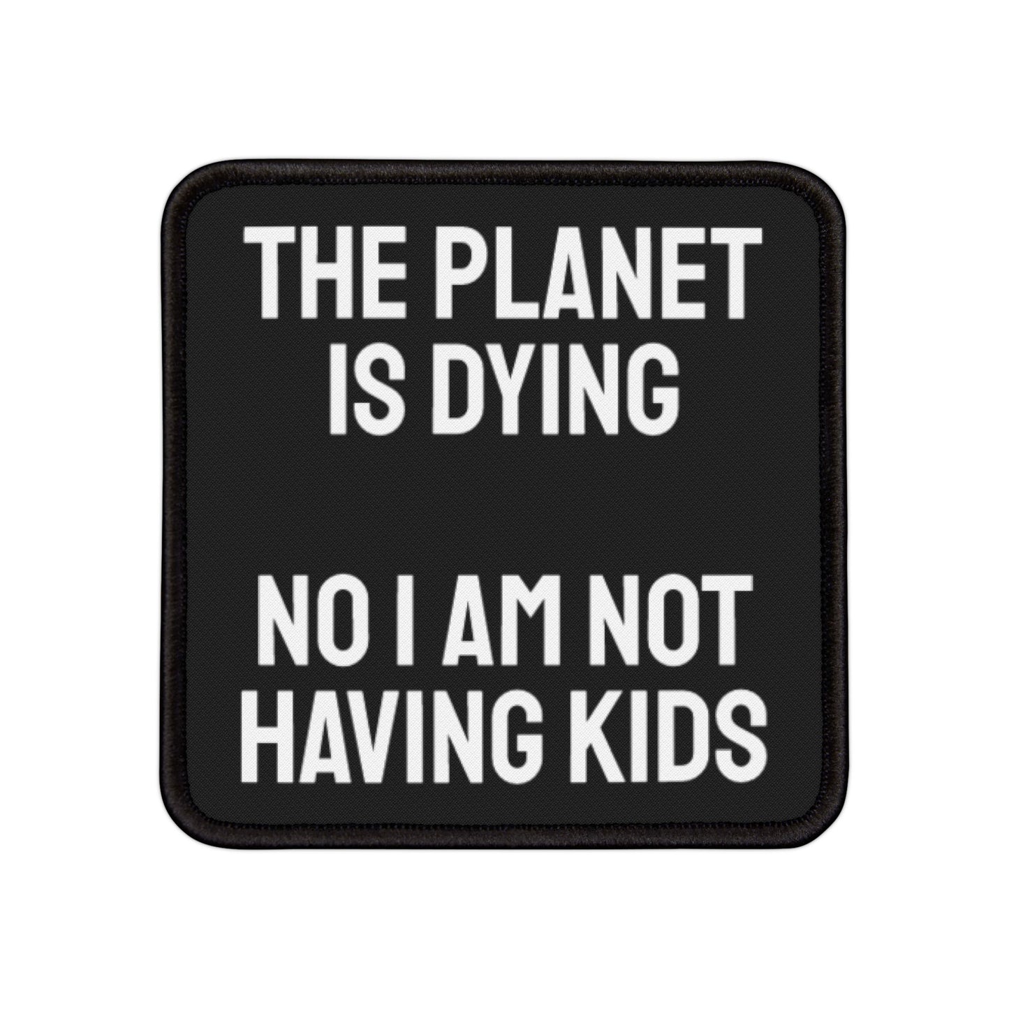 The Planet Is Dying No I Am Not Having Kids - Iron-On Patch