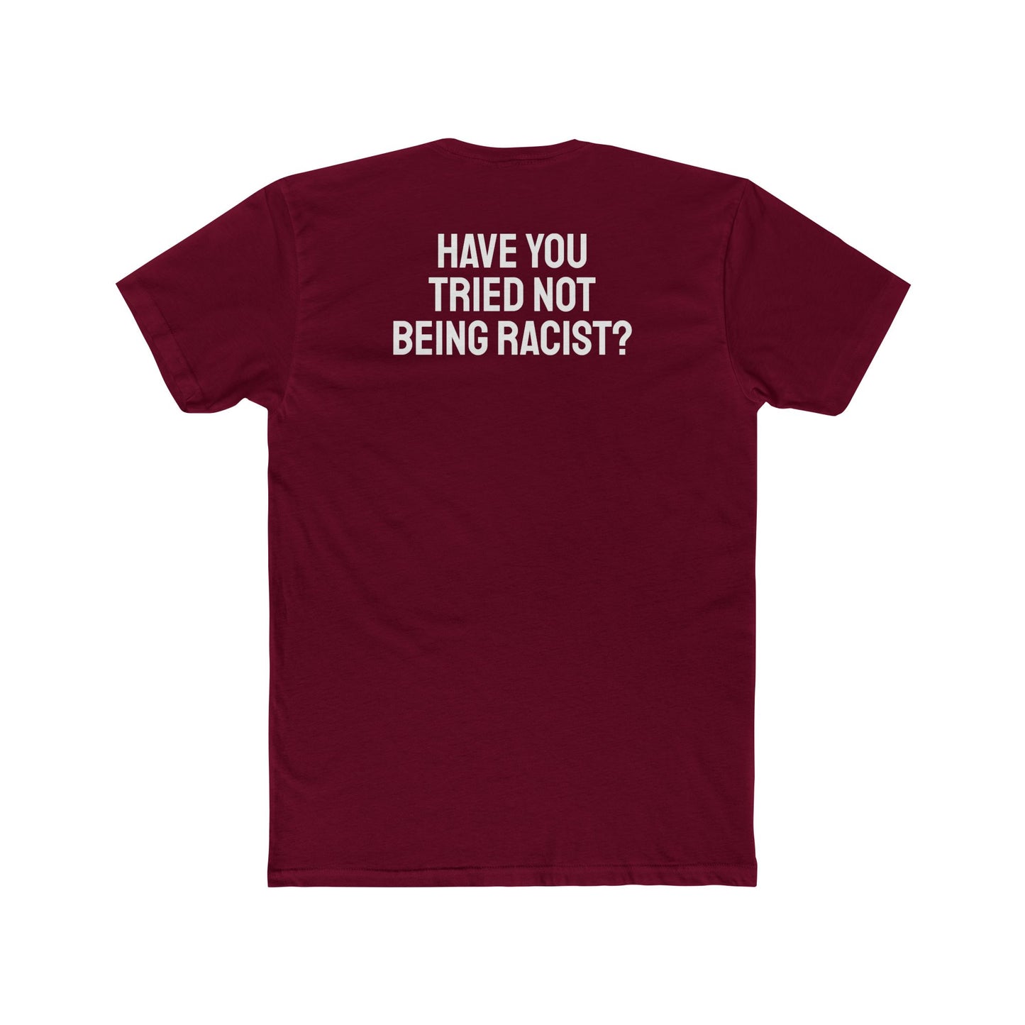 Have You Tried Not Being Racist? - Unisex Cotton Crew Tee