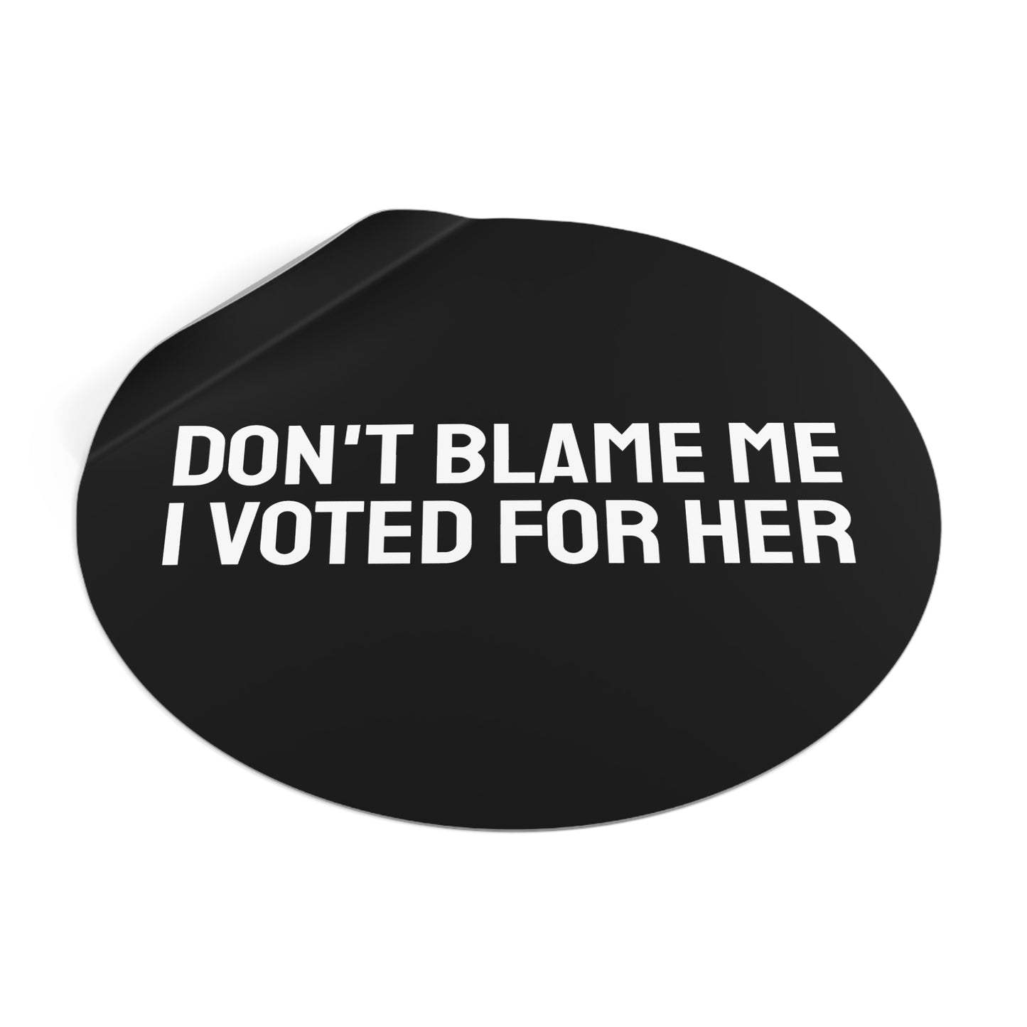 Don't Blame Me I Voted For Her - Round Vinyl Stickers