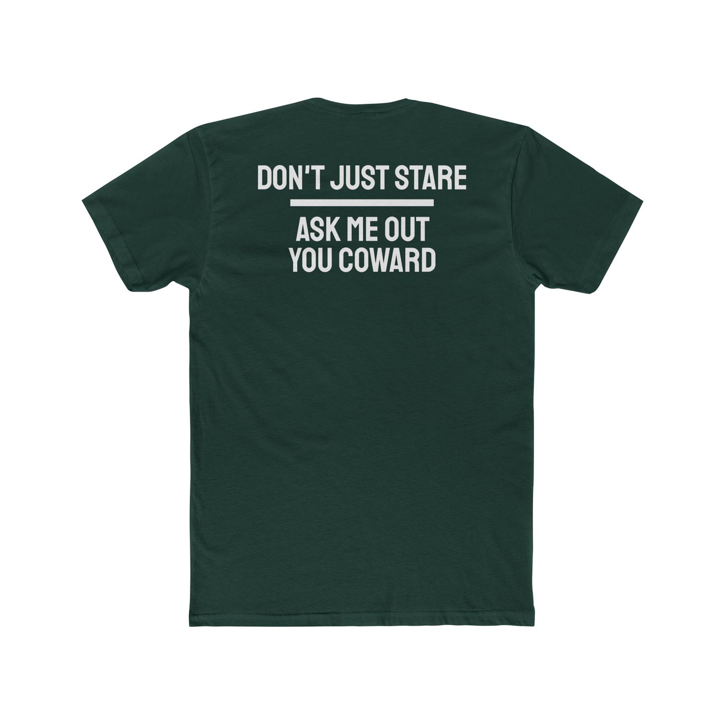 Don't Just Stare Ask Me Out You Coward - Unisex Cotton Crew Tee
