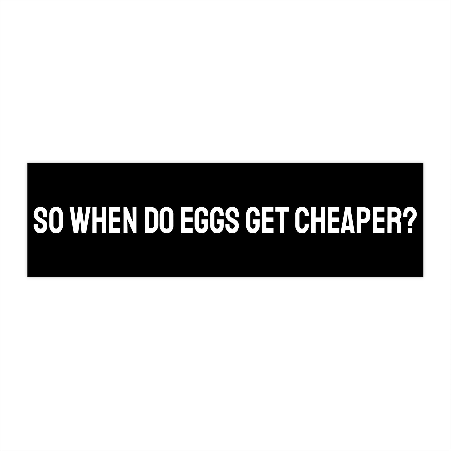 So When Do Eggs Get Cheaper? - Bumper Sticker
